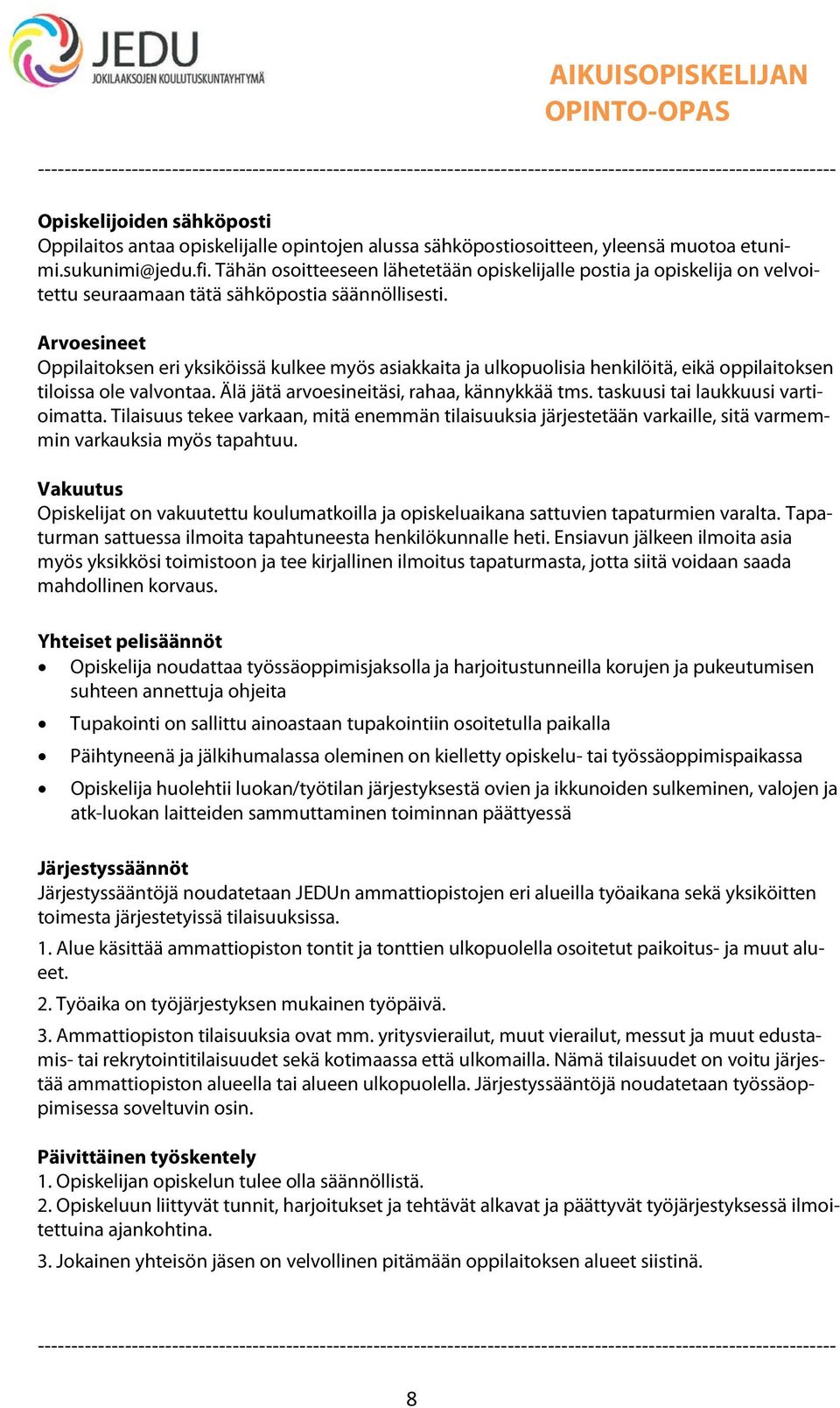 Arvoesineet Oppilaitoksen eri yksiköissä kulkee myös asiakkaita ja ulkopuolisia henkilöitä, eikä oppilaitoksen tiloissa ole valvontaa. Älä jätä arvoesineitäsi, rahaa, kännykkää tms.