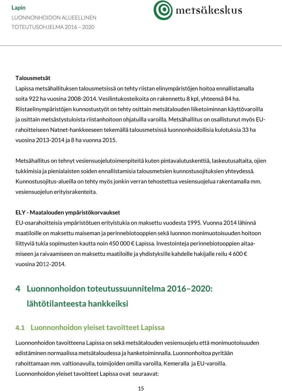 Metsähallitus on osallistunut myös EUrahoitteiseen Natnet-hankkeeseen tekemällä talousmetsissä luonnonhoidollisia kulotuksia 33 ha vuosina 2013-2014 ja 8 ha vuonna 2015.