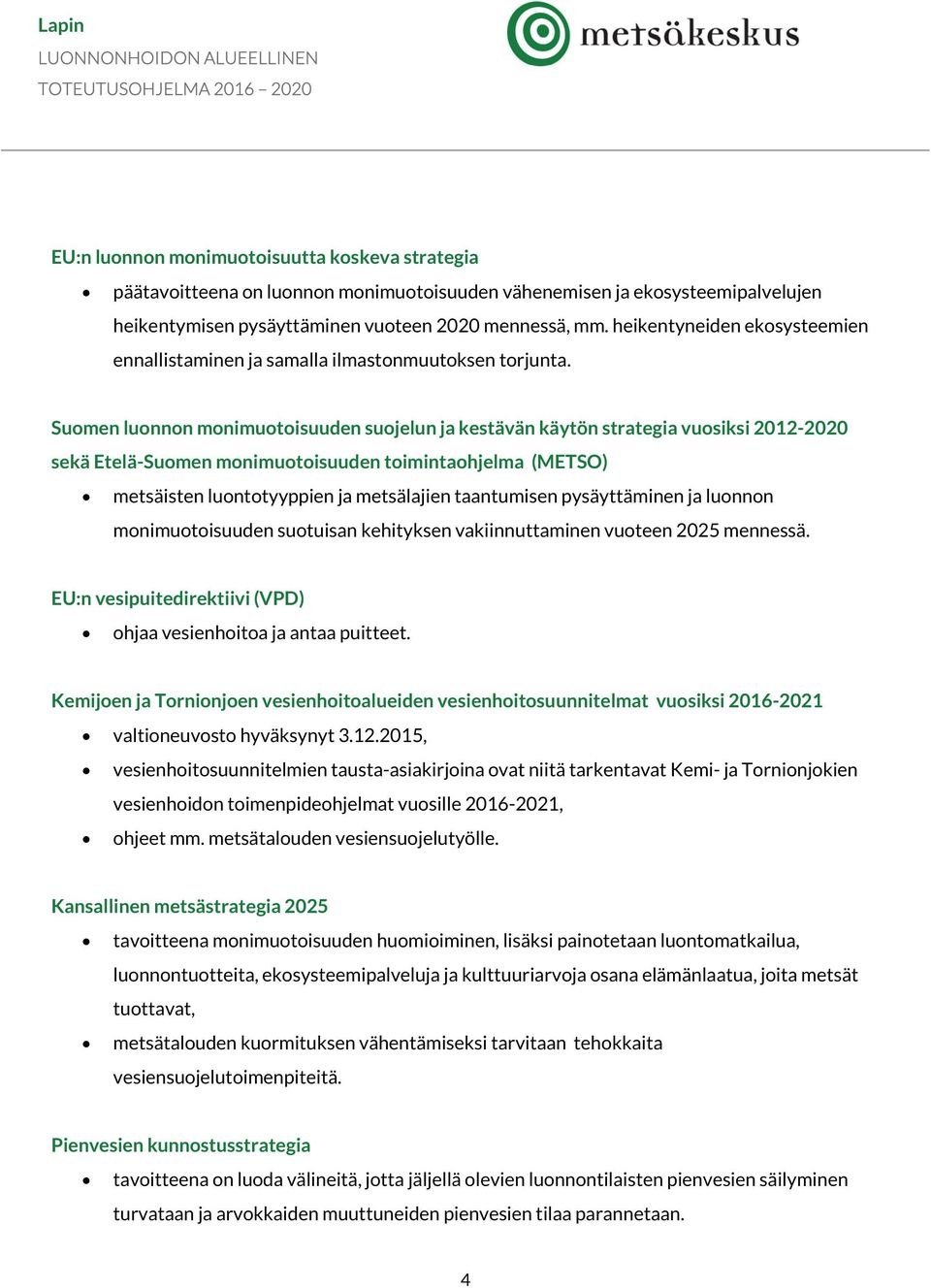 Suomen luonnon monimuotoisuuden suojelun ja kestävän käytön strategia vuosiksi 2012-2020 sekä Etelä-Suomen monimuotoisuuden toimintaohjelma (METSO) metsäisten luontotyyppien ja metsälajien