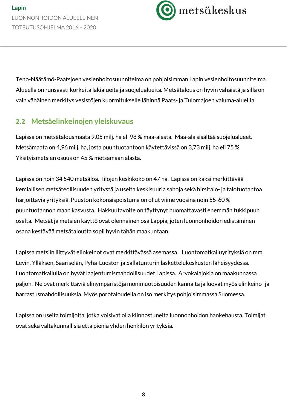 2 Metsäelinkeinojen yleiskuvaus Lapissa on metsätalousmaata 9,05 milj. ha eli 98 % maa-alasta. Maa-ala sisältää suojelualueet. Metsämaata on 4,96 milj.