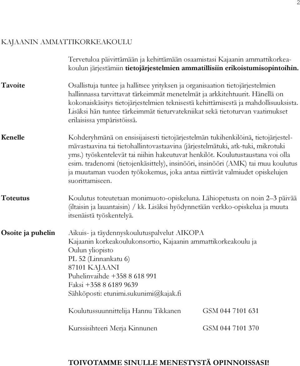 Hänellä on kokonaiskäsitys tietojärjestelmien teknisestä kehittämisestä ja mahdollisuuksista. Lisäksi hän tuntee tärkeimmät tieturvatekniikat sekä tietoturvan vaatimukset erilaisissa ympäristöissä.