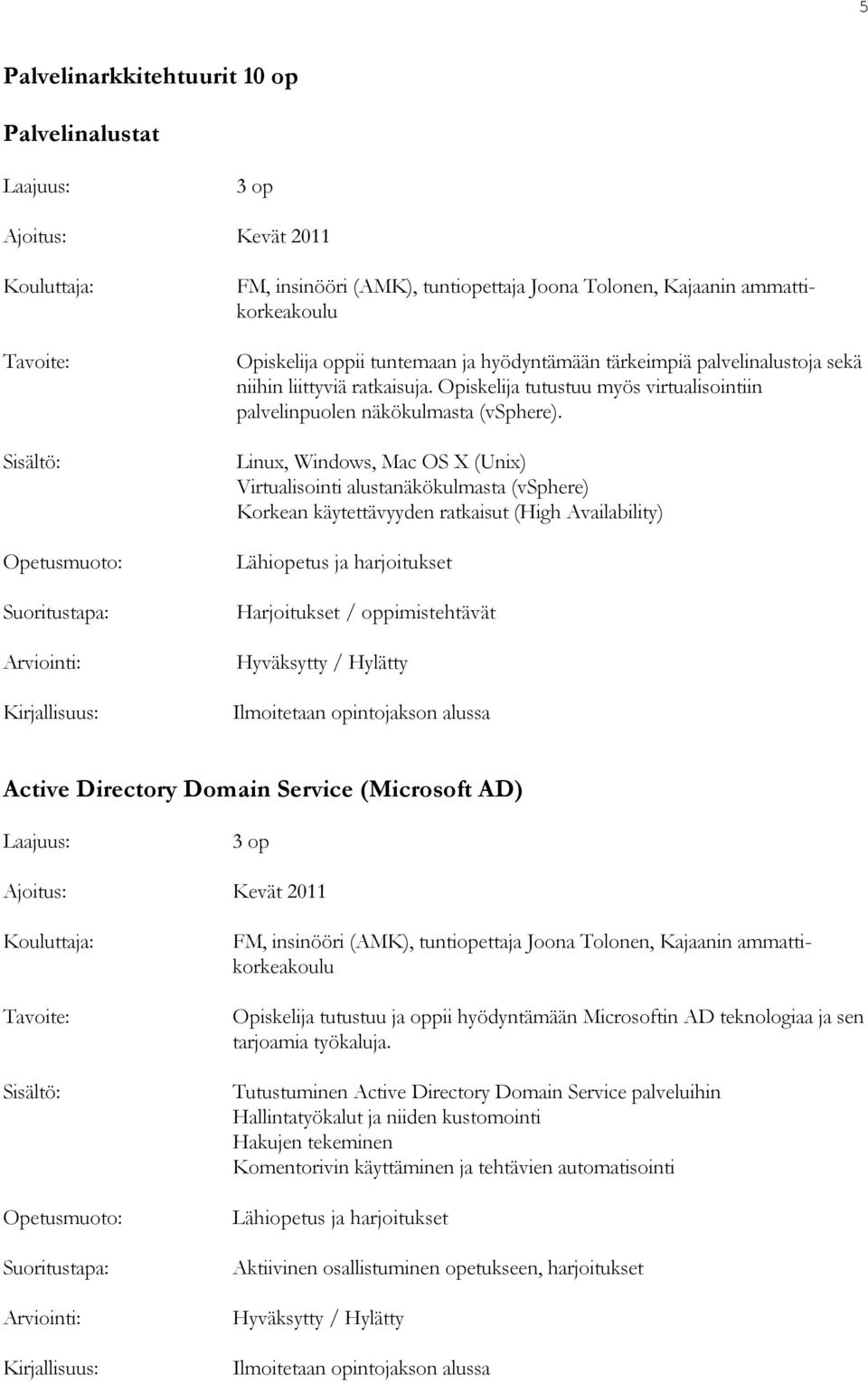 Linux, Windows, Mac OS X (Unix) Virtualisointi alustanäkökulmasta (vsphere) Korkean käytettävyyden ratkaisut (High Availability) Harjoitukset / oppimistehtävät Active Directory Domain Service