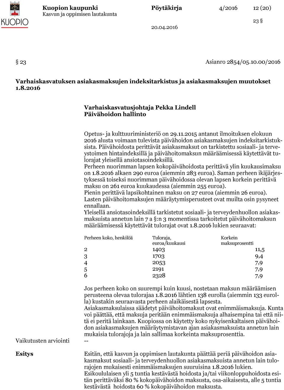 Päivähoidosta perittävät asiakasmaksut on tarkistettu sosiaali- ja terveystoimen hintaindeksillä ja päivähoitomaksun määräämisessä käytettävät tulorajat yleisellä ansiotasoindeksillä.