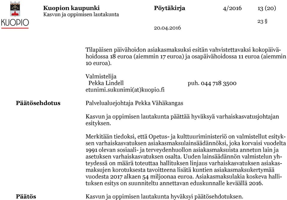 Merkitään tiedoksi, että Opetus- ja kulttuuriministeriö on valmistellut esityksen varhaiskasvatuksen asiakasmaksulainsäädännöksi, joka korvaisi vuodelta 1991 olevan sosiaali- ja terveydenhuollon