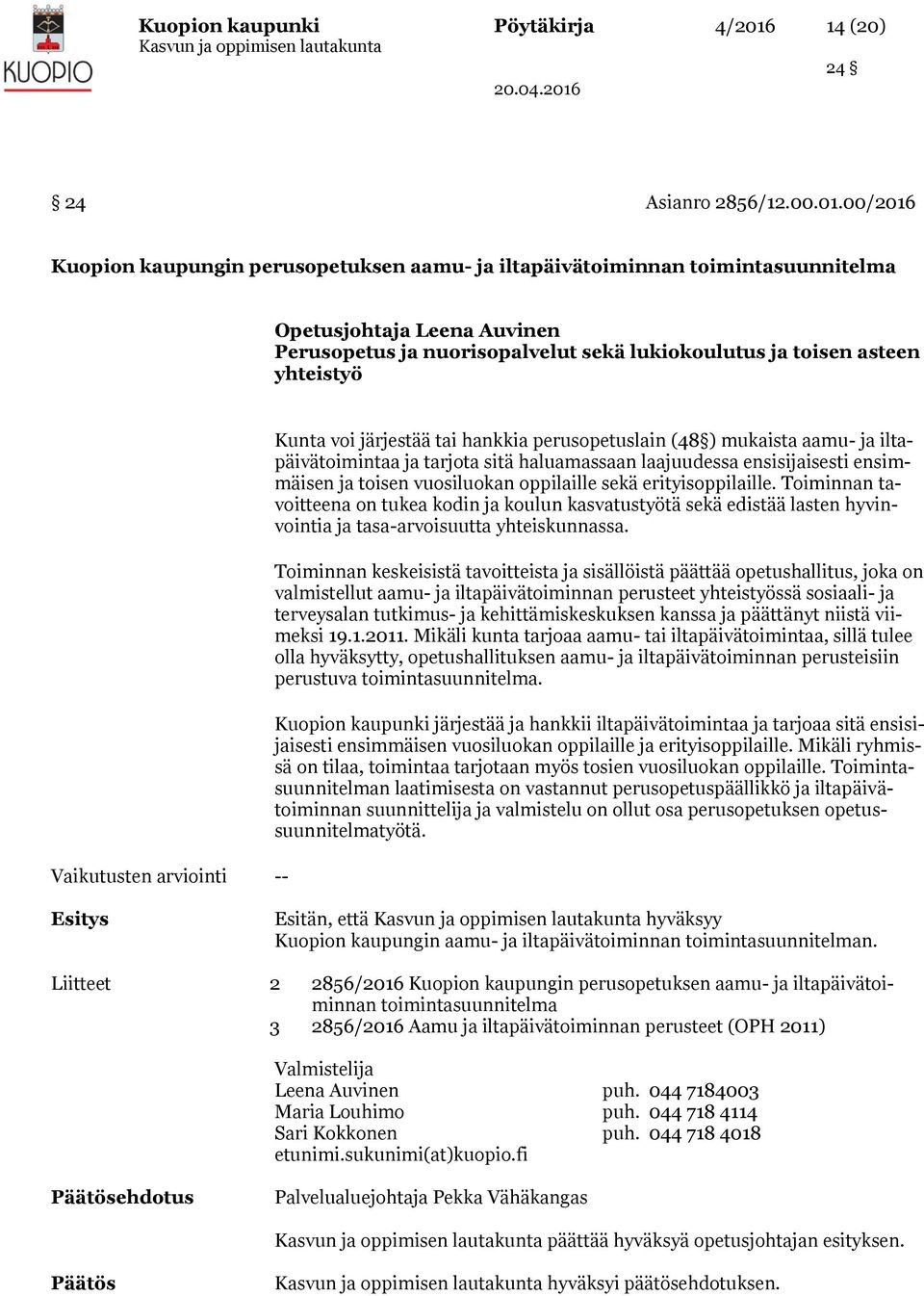 00/2016 Kuopion kaupungin perusopetuksen aamu- ja iltapäivätoiminnan toimintasuunnitelma Opetusjohtaja Leena Auvinen Perusopetus ja nuorisopalvelut sekä lukiokoulutus ja toisen asteen yhteistyö