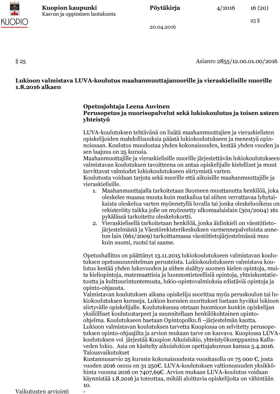 2016 alkaen Opetusjohtaja Leena Auvinen Perusopetus ja nuorisopalvelut sekä lukiokoulutus ja toisen asteen yhteistyö LUVA-koulutuksen tehtävänä on lisätä maahanmuuttajien ja vieraskielisten