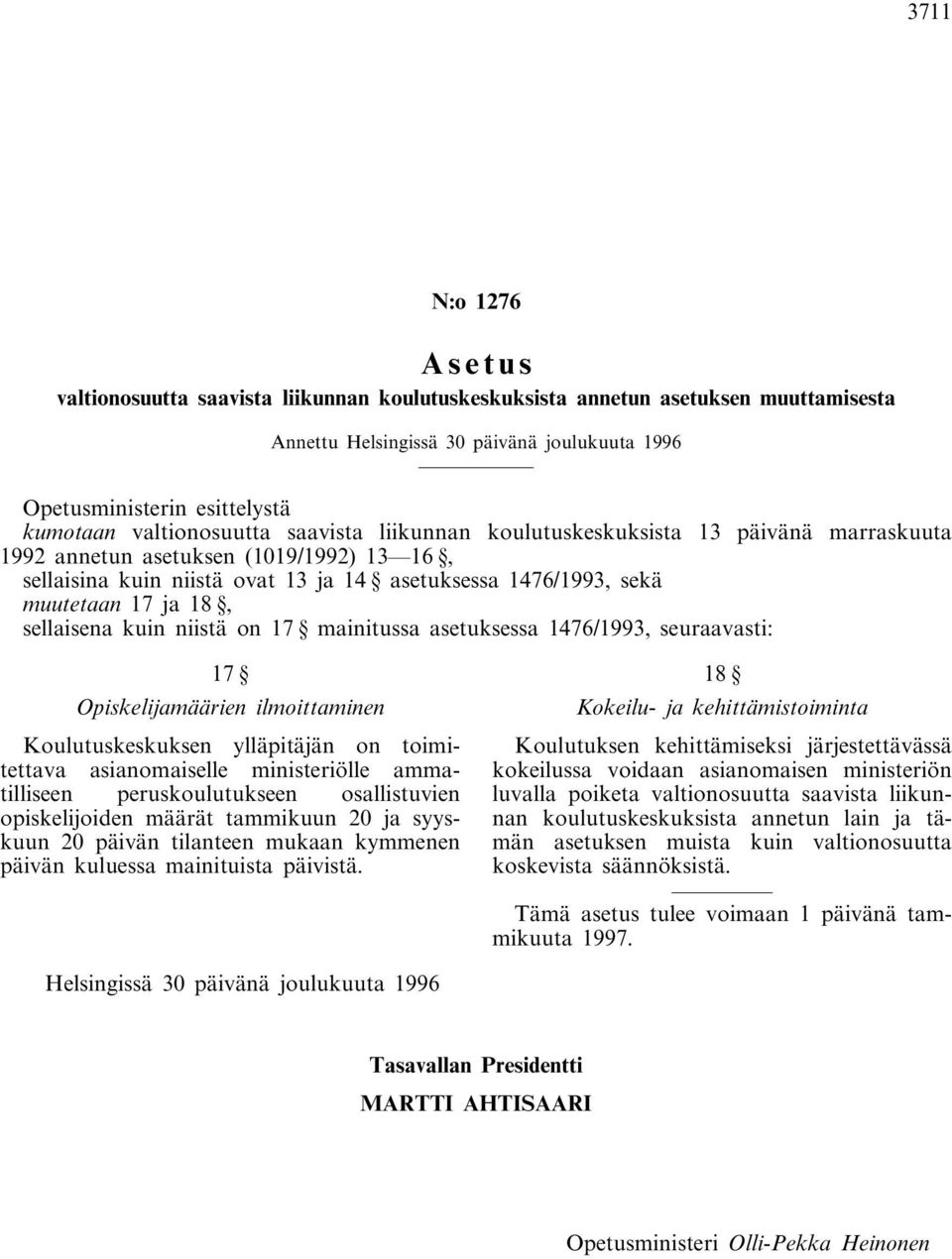 asetuksessa 1476/1993, seuraavasti: 17 Opiskelijamäärien ilmoittaminen Koulutuskeskuksen ylläpitäjän on toimitettava asianomaiselle ministeriölle ammatilliseen peruskoulutukseen osallistuvien