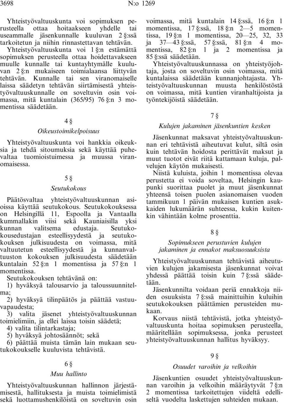 Kunnalle tai sen viranomaiselle laissa säädetyn tehtävän siirtämisestä yhteistyövaltuuskunnalle on soveltuvin osin voimassa, mitä kuntalain (365/95) 76 :n 3 momentissa säädetään.