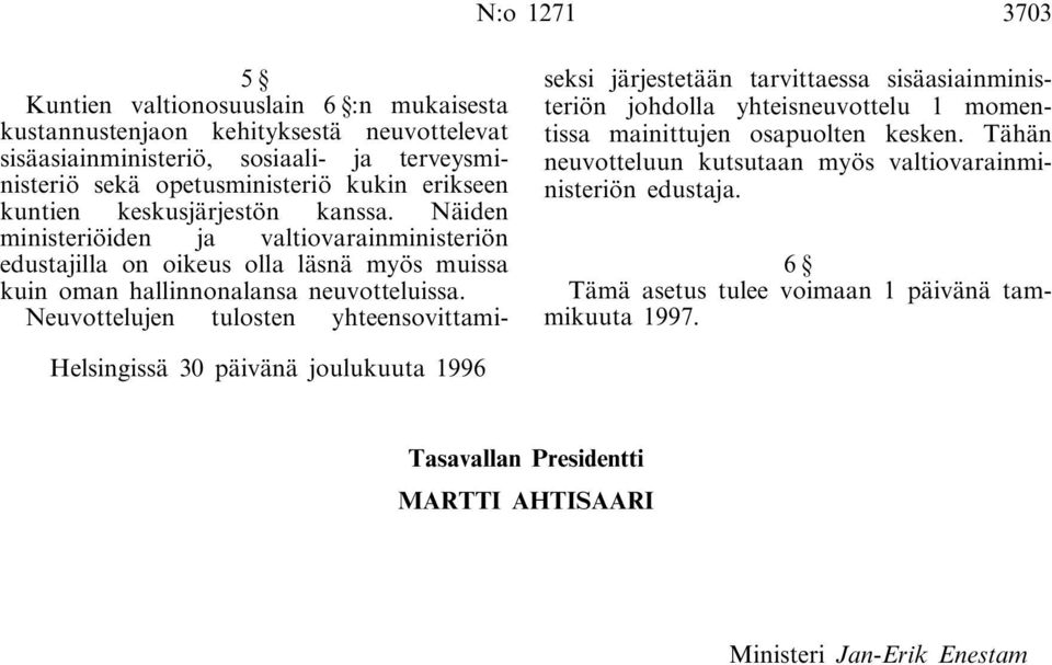 Näiden ministeriöiden ja valtiovarainministeriön edustajilla on oikeus olla läsnä myös muissa kuin oman hallinnonalansa neuvotteluissa.