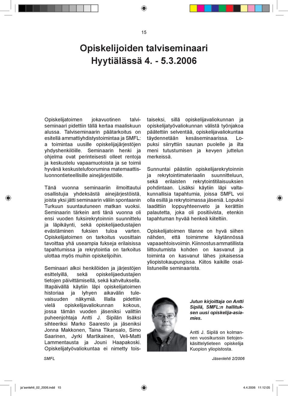 Seminaarin henki ja ohjelma ovat perinteisesti olleet rentoja ja keskustelu vapaamuotoista ja se toimii hyvänä keskustelufoorumina matemaattisluonnontieteellisille ainejärjestöille.