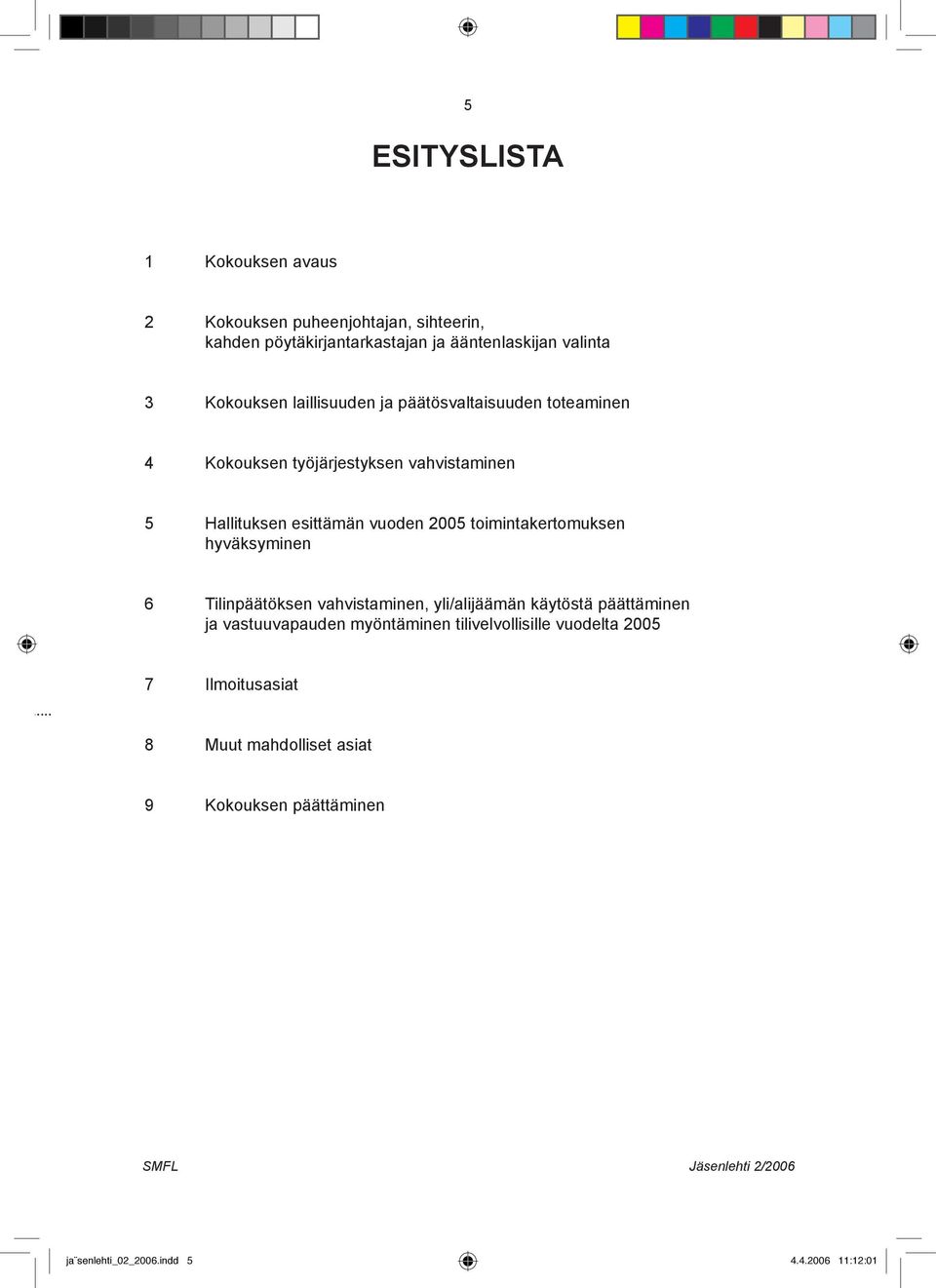 toimintakertomuksen hyväksyminen 6 Tilinpäätöksen vahvistaminen, yli/alijäämän käytöstä päättäminen ja vastuuvapauden myöntäminen