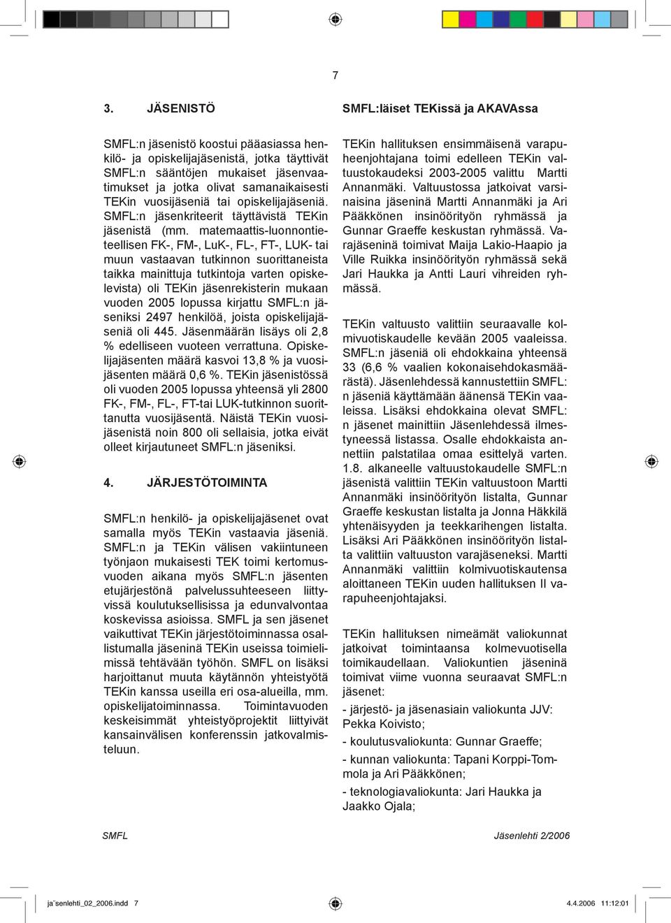 matemaattis-luonnontieteellisen FK-, FM-, LuK-, FL-, FT-, LUK- tai muun vastaavan tutkinnon suorittaneista taikka mainittuja tutkintoja varten opiskelevista) oli TEKin jäsenrekisterin mukaan vuoden