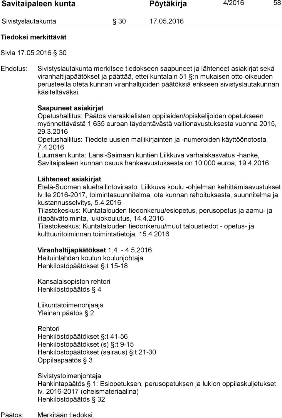 2016 30 Ehdotus: Sivistyslautakunta merkitsee tiedokseen saapuneet ja lähteneet asiakirjat sekä viranhaltijapäätökset ja päättää, ettei kuntalain 51 :n mukaisen otto-oikeuden perusteella oteta kunnan