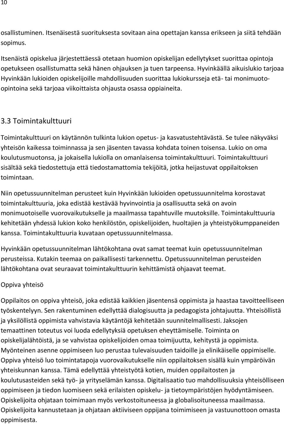 Hyvinkäällä aikuislukio tarjoaa Hyvinkään lukioiden opiskelijoille mahdollisuuden suorittaa lukiokursseja etä- tai monimuotoopintoina sekä tarjoaa viikoittaista ohjausta osassa oppiaineita. 3.