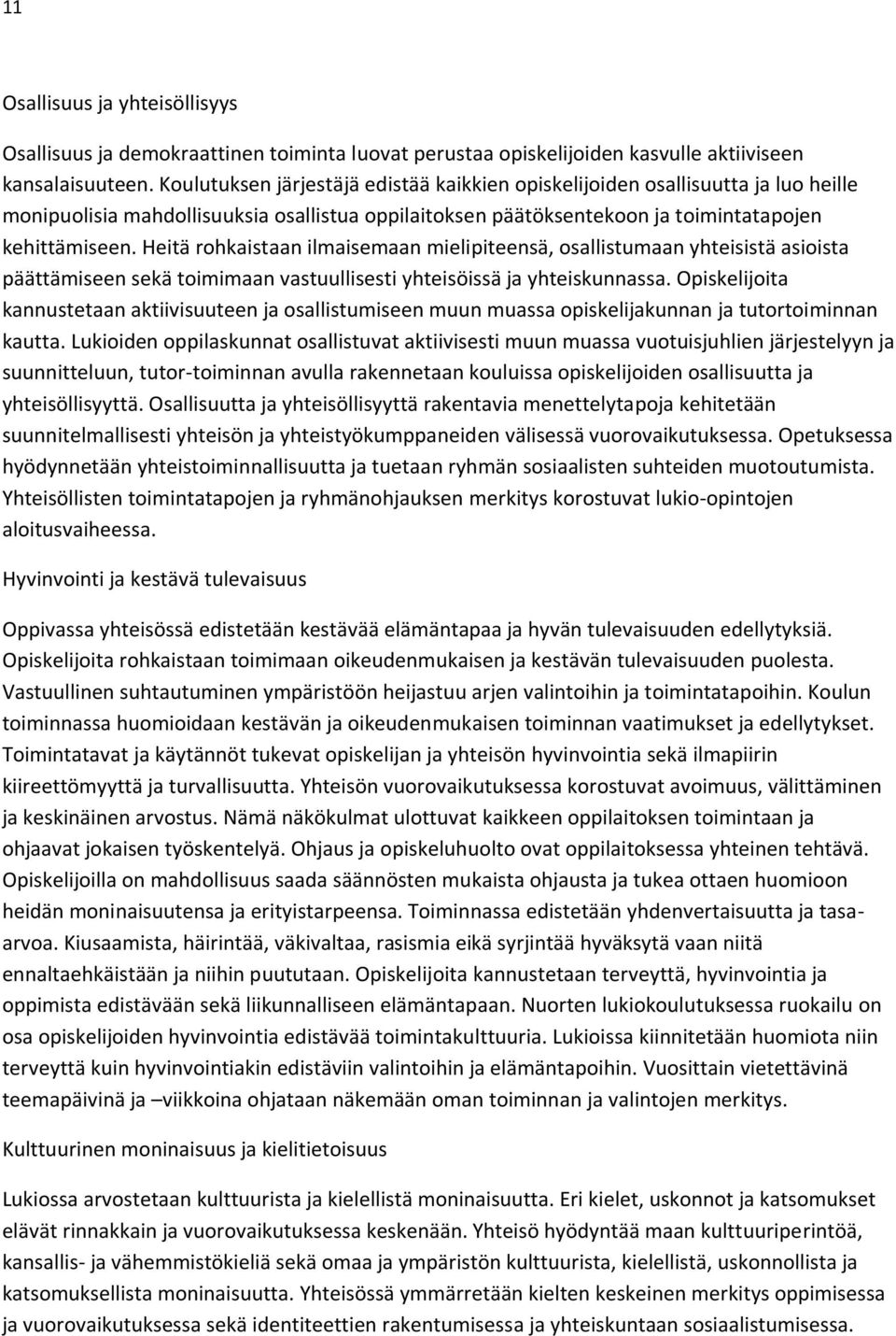 Heitä rohkaistaan ilmaisemaan mielipiteensä, osallistumaan yhteisistä asioista päättämiseen sekä toimimaan vastuullisesti yhteisöissä ja yhteiskunnassa.