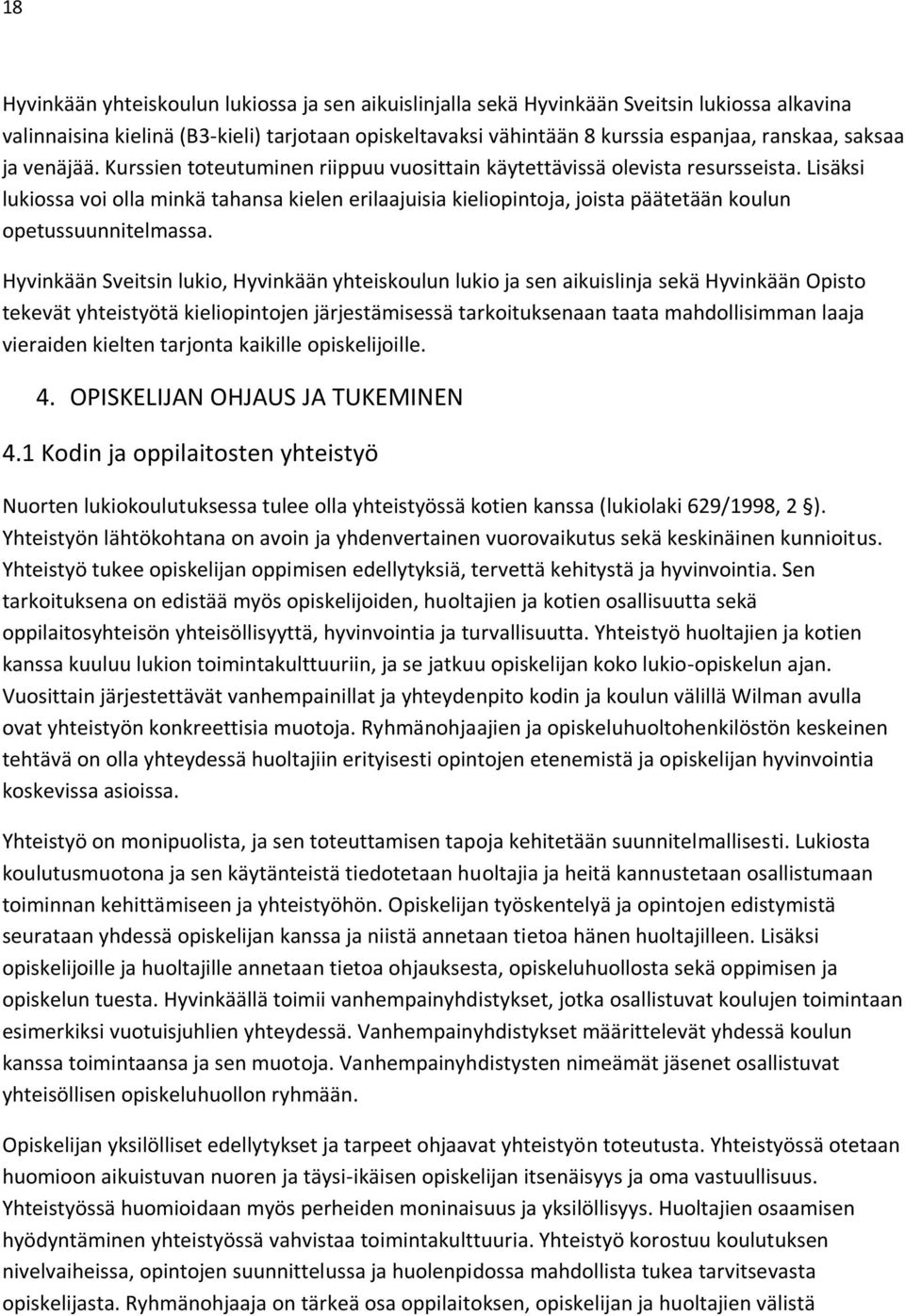 Lisäksi lukiossa voi olla minkä tahansa kielen erilaajuisia kieliopintoja, joista päätetään koulun opetussuunnitelmassa.