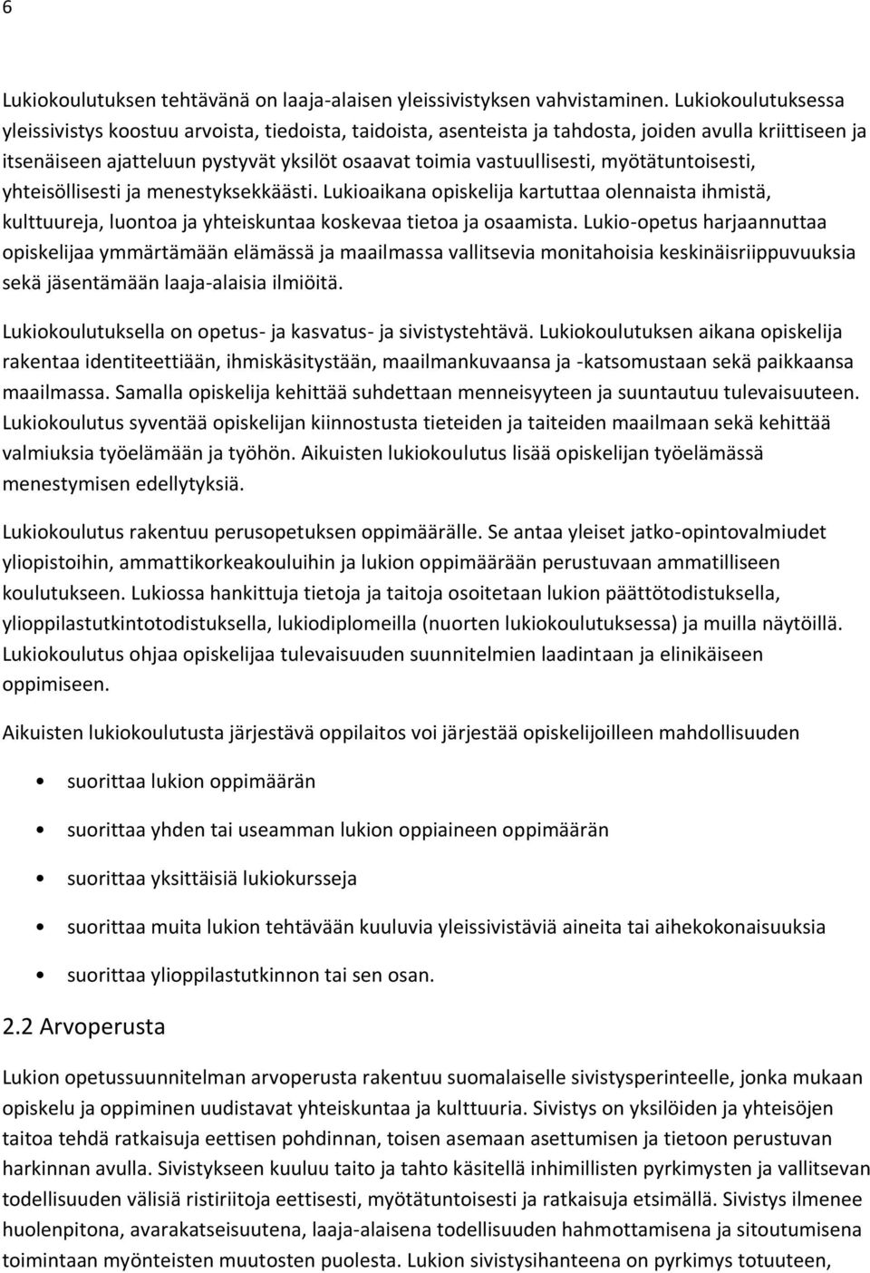 myötätuntoisesti, yhteisöllisesti ja menestyksekkäästi. Lukioaikana opiskelija kartuttaa olennaista ihmistä, kulttuureja, luontoa ja yhteiskuntaa koskevaa tietoa ja osaamista.