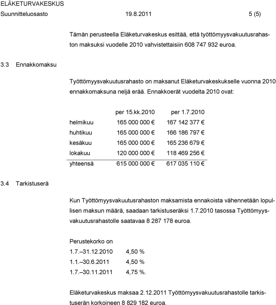 2010 helmikuu 165 000 000 167 142 377 huhtikuu 165 000 000 166 186 797 kesäkuu 165 000 000 165 236 679 lokakuu 120 000 000 118 469 256 yhteensä 615 000 000 617 035 110 3.