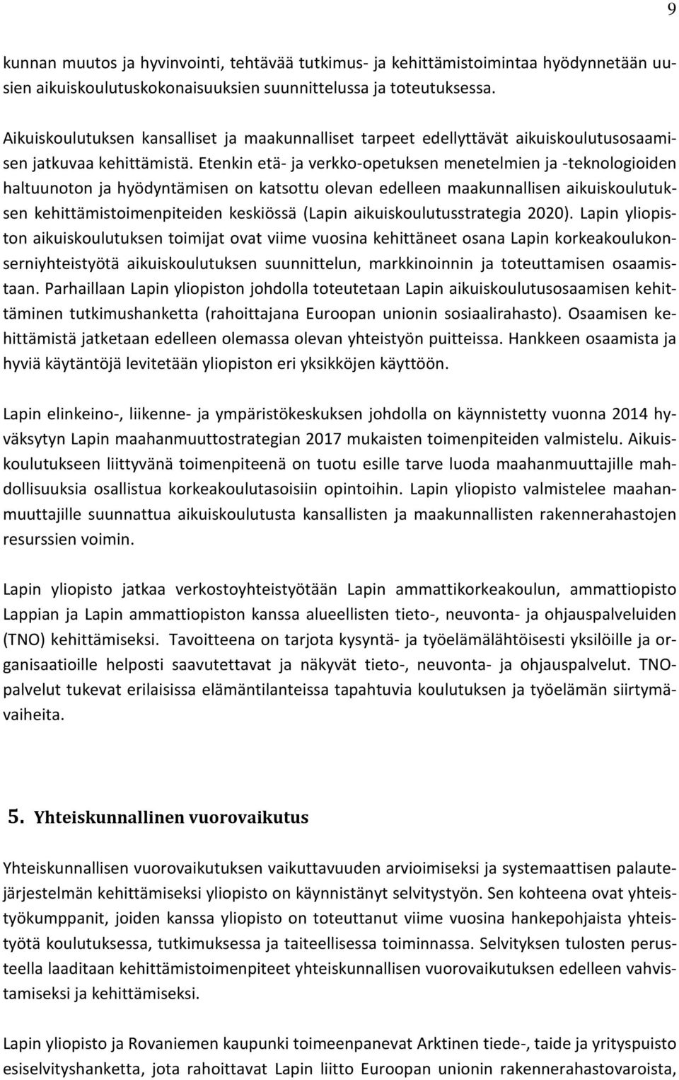 Etenkin etä- ja verkko-opetuksen menetelmien ja -teknologioiden haltuunoton ja hyödyntämisen on katsottu olevan edelleen maakunnallisen aikuiskoulutuksen kehittämistoimenpiteiden keskiössä (Lapin