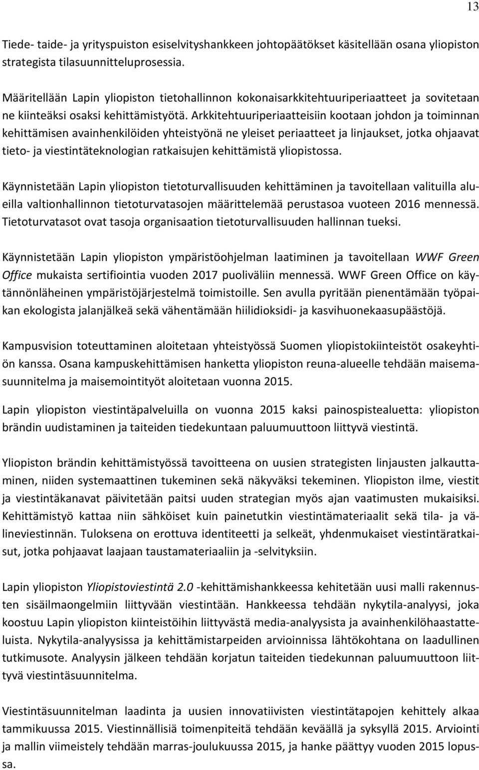 Arkkitehtuuriperiaatteisiin kootaan johdon ja toiminnan kehittämisen avainhenkilöiden yhteistyönä ne yleiset periaatteet ja linjaukset, jotka ohjaavat tieto- ja viestintäteknologian ratkaisujen