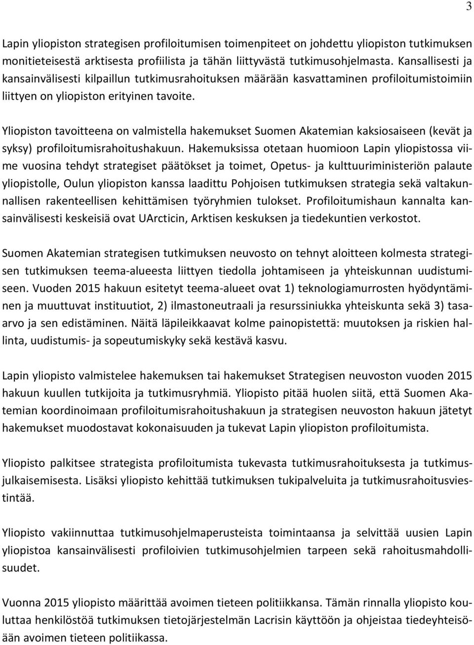Yliopiston tavoitteena on valmistella hakemukset Suomen Akatemian kaksiosaiseen (kevät ja syksy) profiloitumisrahoitushakuun.