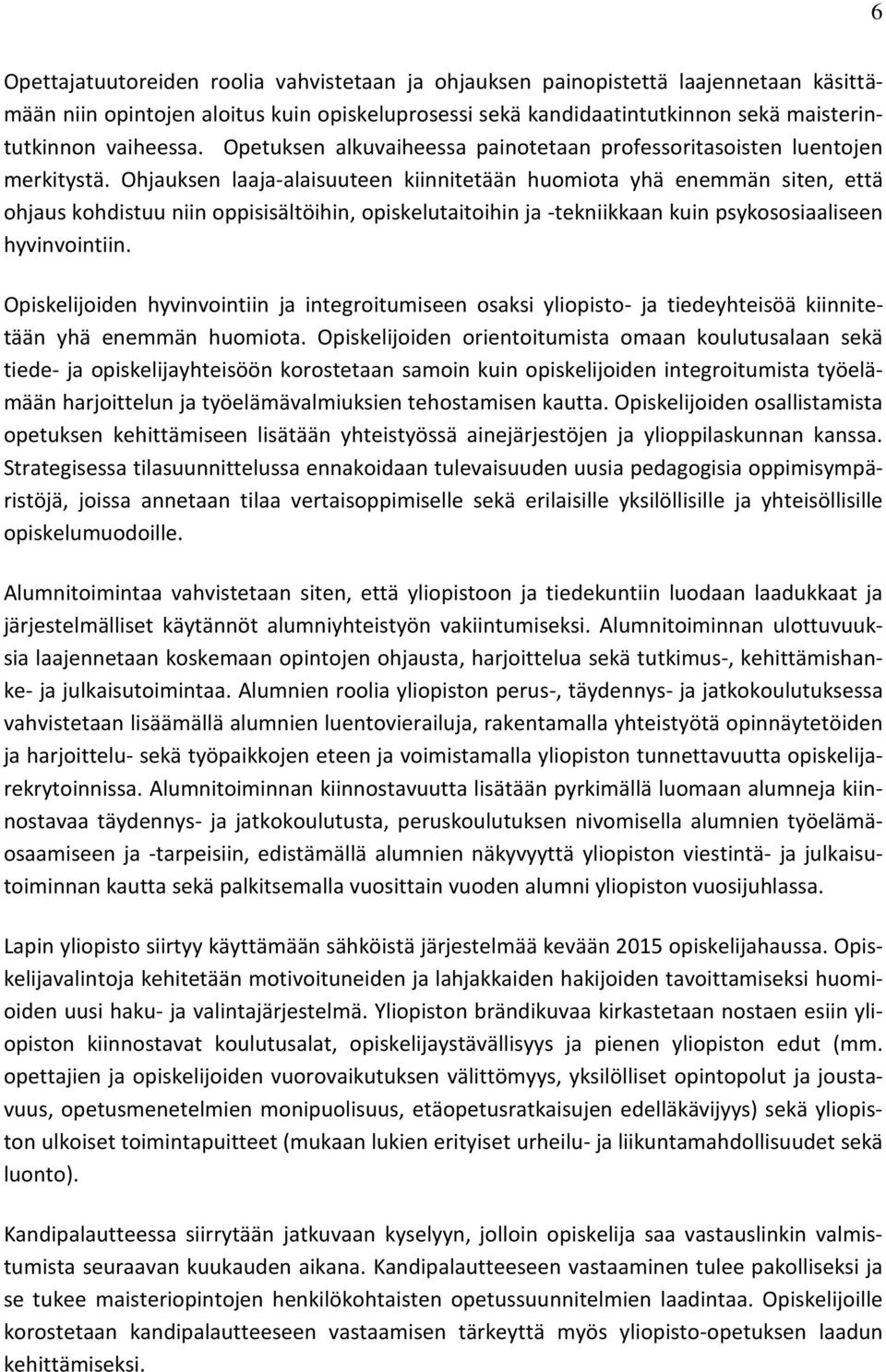 Ohjauksen laaja-alaisuuteen kiinnitetään huomiota yhä enemmän siten, että ohjaus kohdistuu niin oppisisältöihin, opiskelutaitoihin ja -tekniikkaan kuin psykososiaaliseen hyvinvointiin.