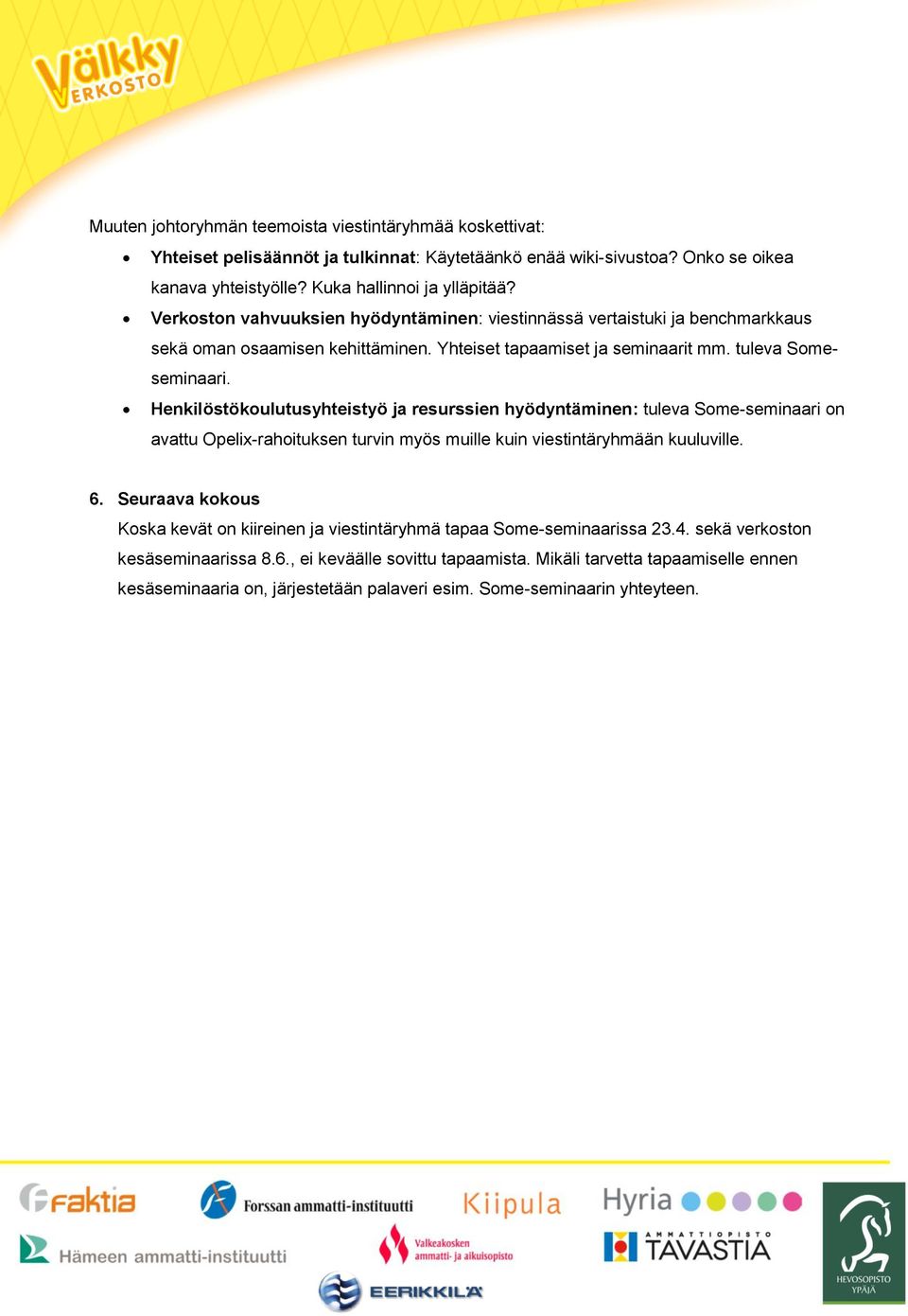 Henkilöstökoulutusyhteistyö ja resurssien hyödyntäminen: tuleva Some-seminaari on avattu Opelix-rahoituksen turvin myös muille kuin viestintäryhmään kuuluville. 6.