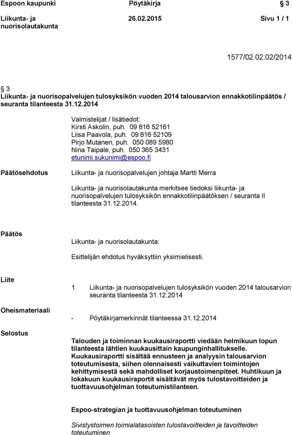 fi Päätösehdotus nuorisopalvelujen johtaja Martti Merra merkitsee tiedoksi liikunta- ja nuorisopalvelujen tulosyksikön ennakkotilinpäätöksen / seuranta II tilanteesta 31.12.2014.