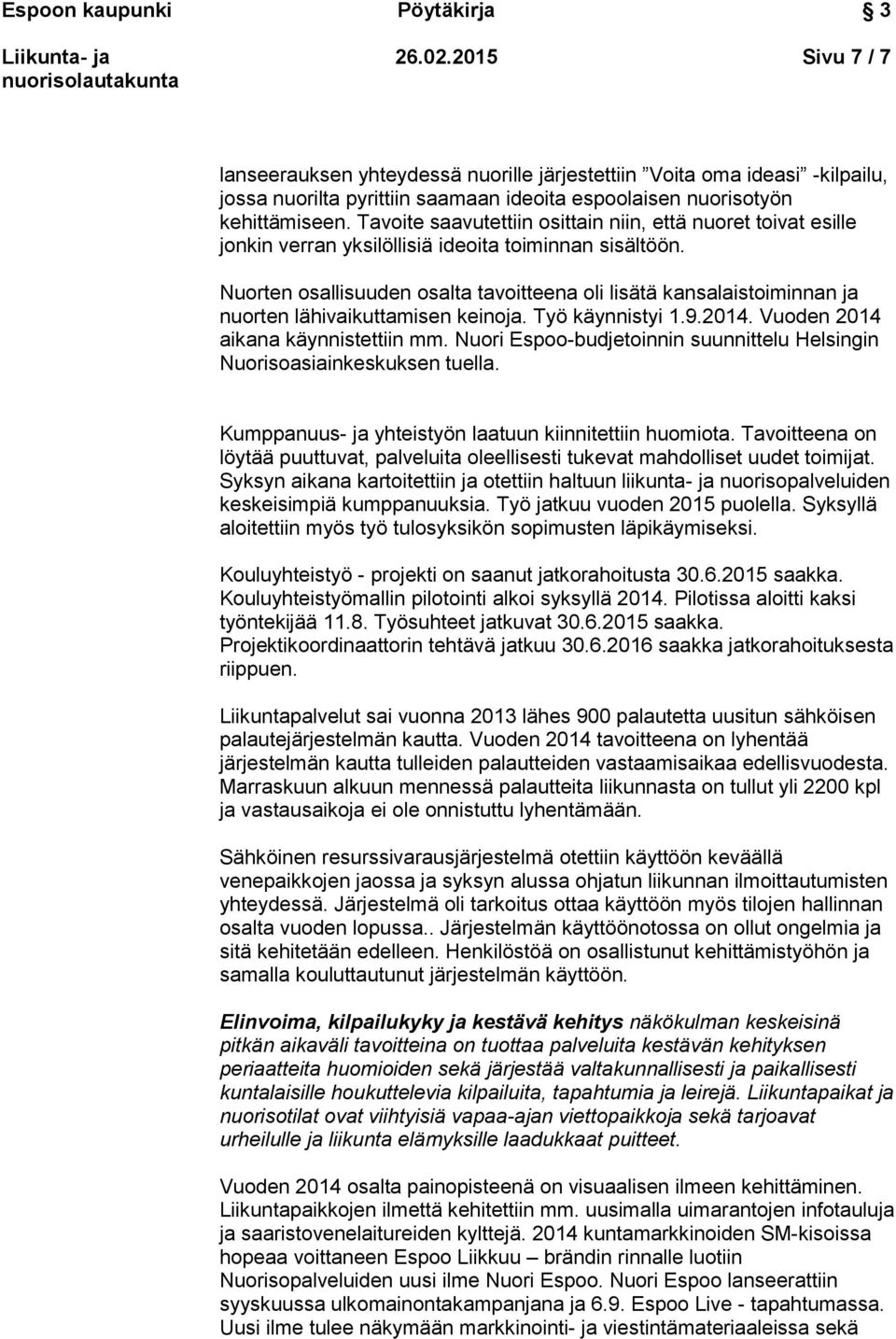 Nuorten osallisuuden osalta tavoitteena oli lisätä kansalaistoiminnan ja nuorten lähivaikuttamisen keinoja. Työ käynnistyi 1.9.2014. Vuoden 2014 aikana käynnistettiin mm.