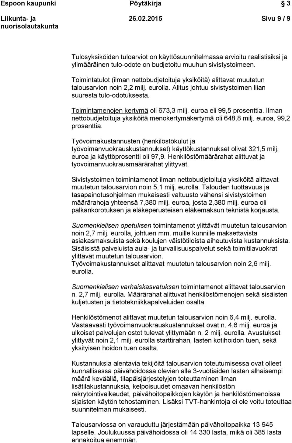 Toimintamenojen kertymä oli 673,3 milj. euroa eli 99,5 prosenttia. Ilman nettobudjetoituja yksiköitä menokertymäkertymä oli 648,8 milj. euroa, 99,2 prosenttia.