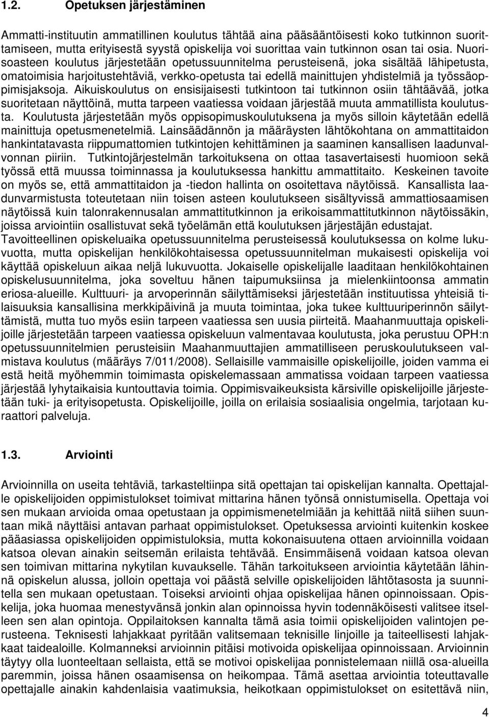 Nuorisoasteen koulutus järjestetään opetussuunnitelma perusteisenä, joka sisältää lähipetusta, omatoimisia harjoitustehtäviä, verkko-opetusta tai edellä mainittujen yhdistelmiä ja