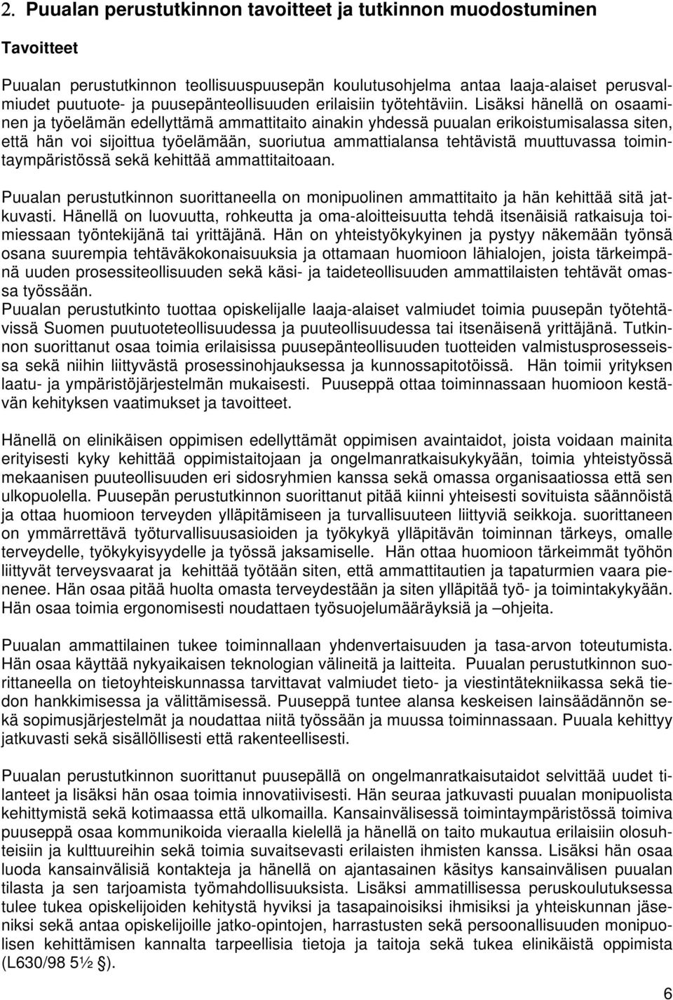 Lisäksi hänellä on osaaminen ja työelämän edellyttämä ammattitaito ainakin yhdessä puualan erikoistumisalassa siten, että hän voi sijoittua työelämään, suoriutua ammattialansa tehtävistä muuttuvassa