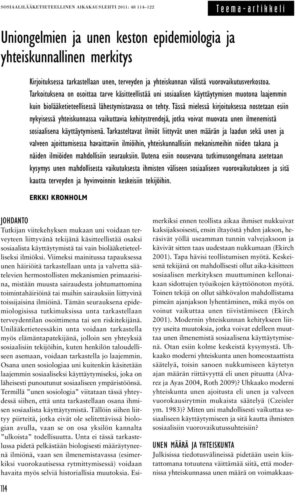 Tässä mielessä kirjoituksessa nostetaan esiin nykyisessä yhteiskunnassa vaikuttavia kehitystrendejä, jotka voivat muovata unen ilmenemistä sosiaalisena käyttäytymisenä.