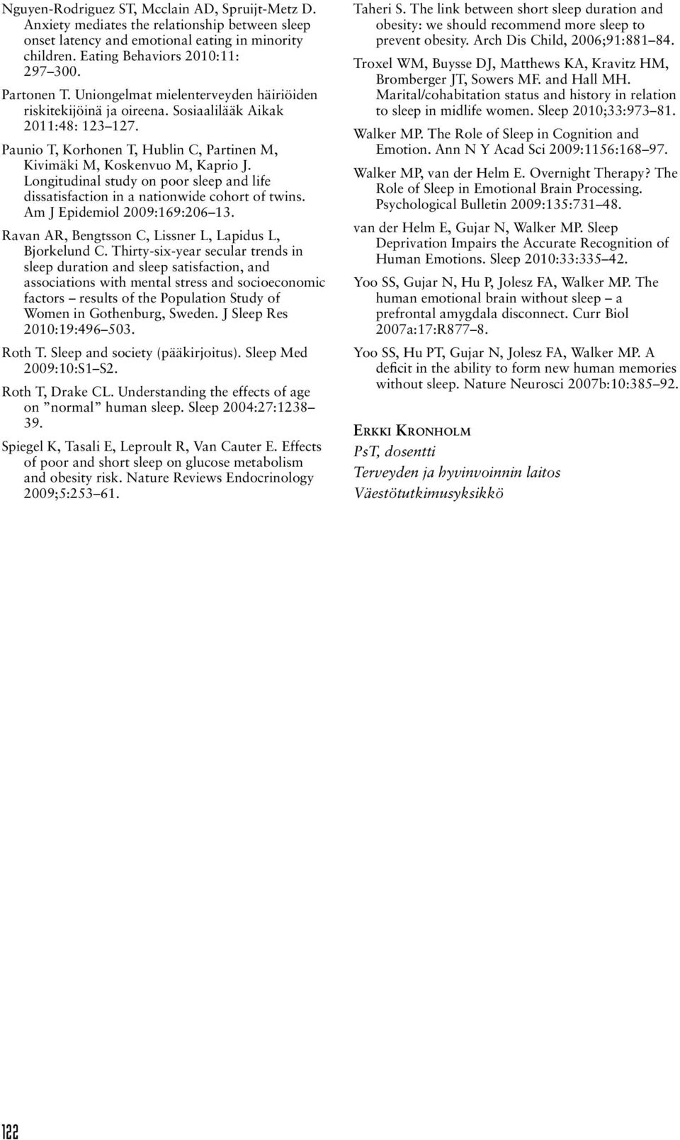 Longitudinal study on poor sleep and life dissatisfaction in a nationwide cohort of twins. Am J Epidemiol 2009:169:206 13. Ravan AR, Bengtsson C, Lissner L, Lapidus L, Bjorkelund C.