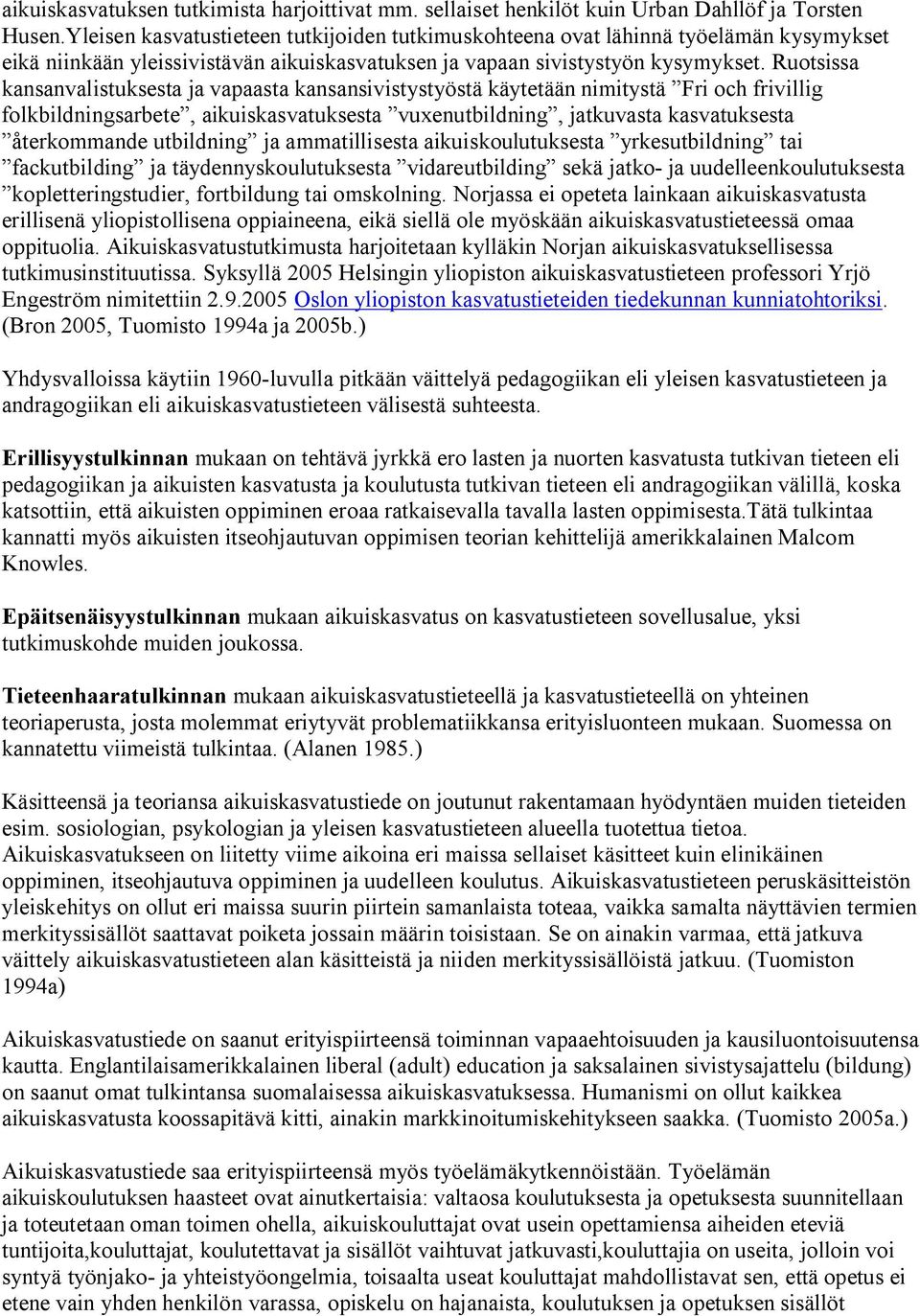 Ruotsissa kansanvalistuksesta ja vapaasta kansansivistystyöstä käytetään nimitystä Fri och frivillig folkbildningsarbete, aikuiskasvatuksesta vuxenutbildning, jatkuvasta kasvatuksesta återkommande