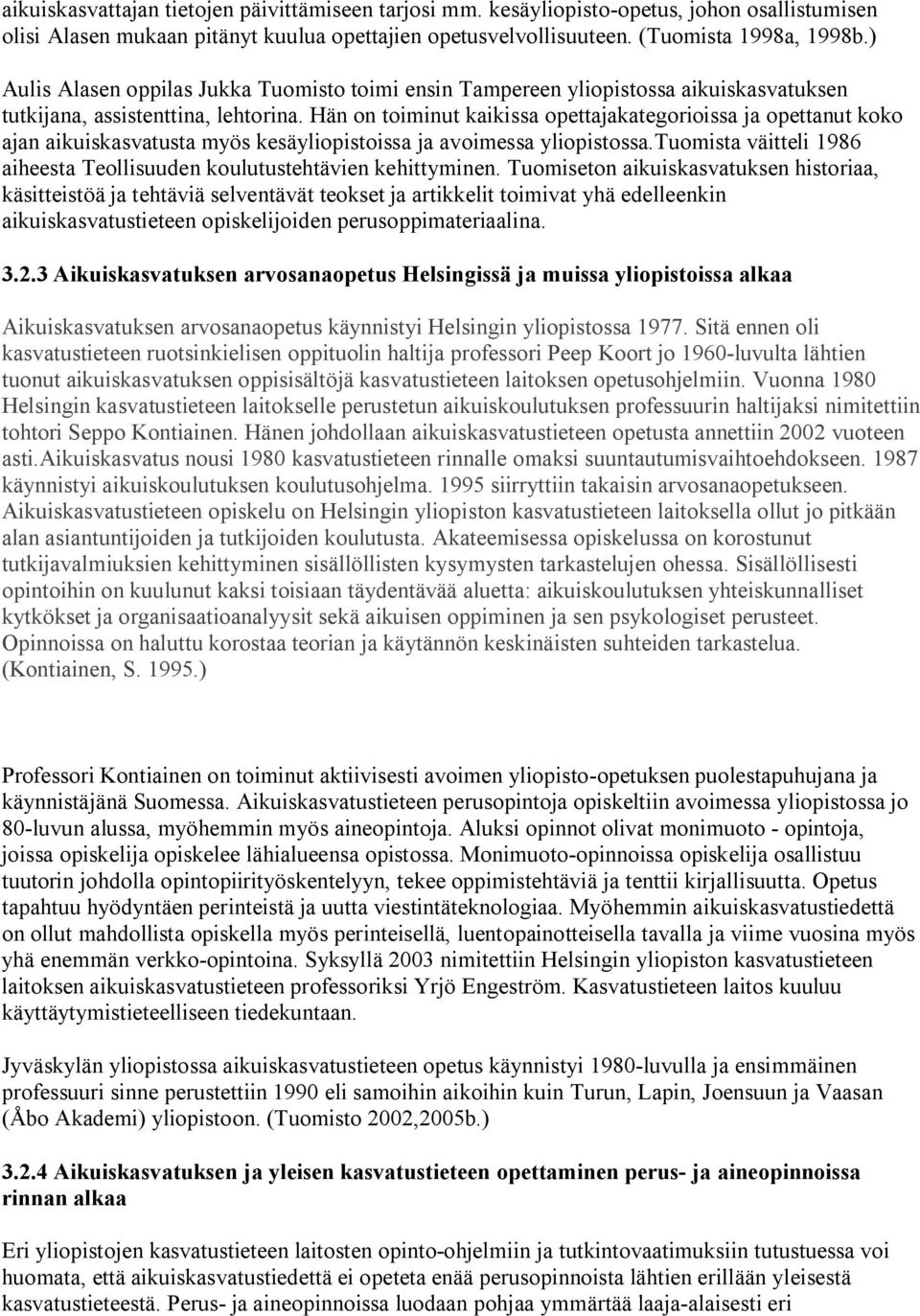 Hän on toiminut kaikissa opettajakategorioissa ja opettanut koko ajan aikuiskasvatusta myös kesäyliopistoissa ja avoimessa yliopistossa.