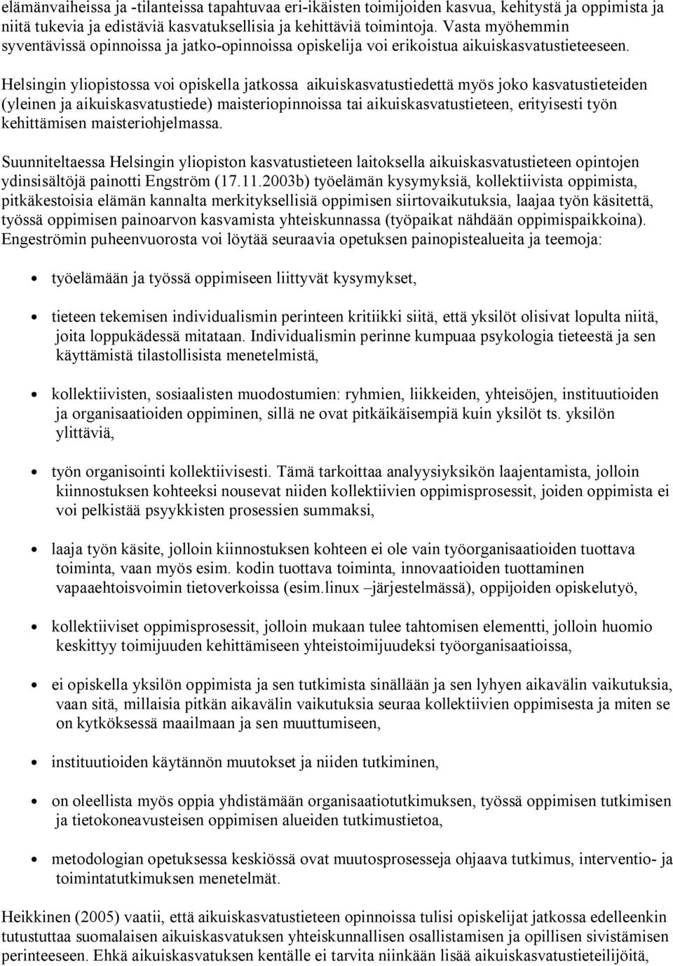 Helsingin yliopistossa voi opiskella jatkossa aikuiskasvatustiedettä myös joko kasvatustieteiden (yleinen ja aikuiskasvatustiede) maisteriopinnoissa tai aikuiskasvatustieteen, erityisesti työn