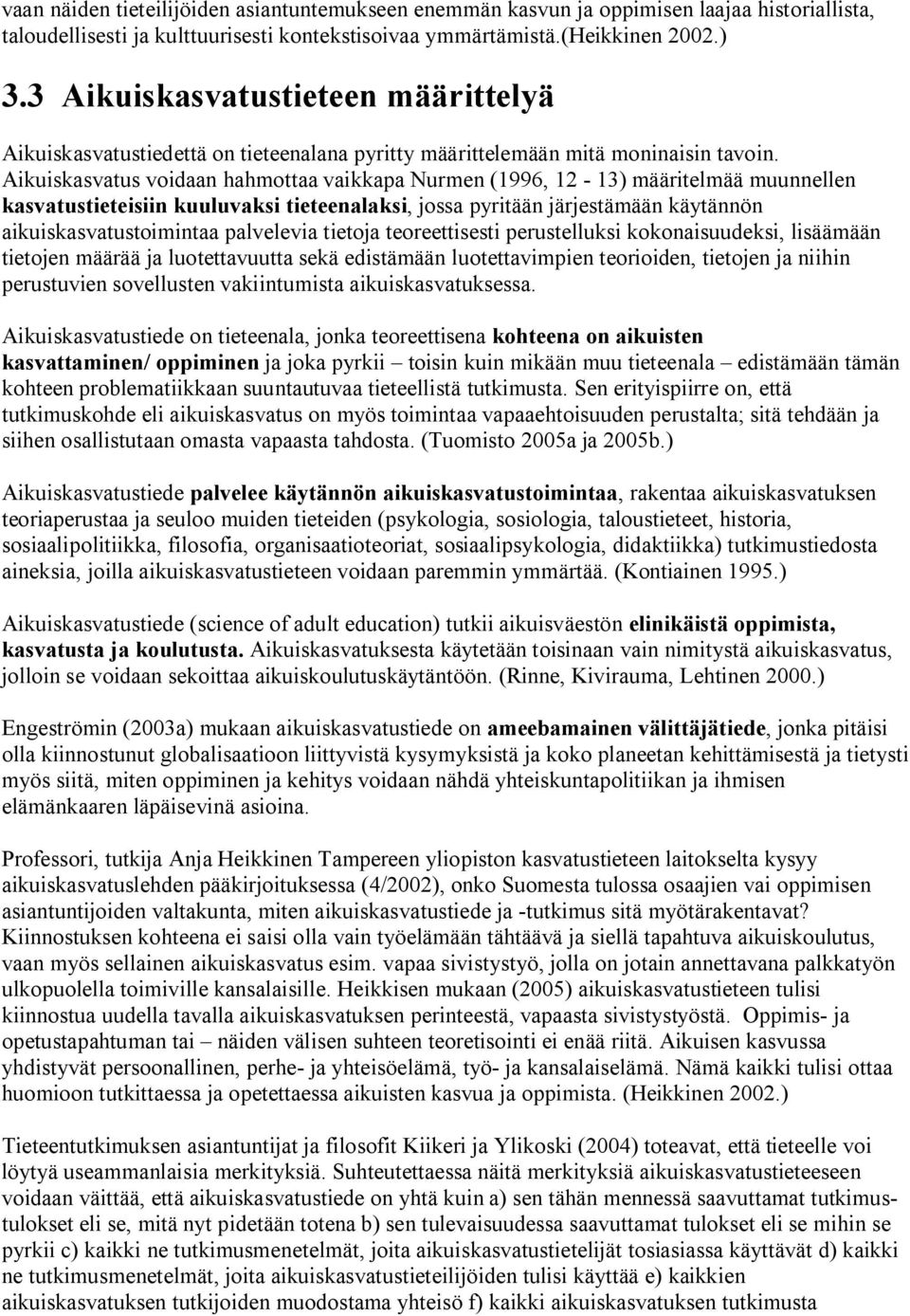 Aikuiskasvatus voidaan hahmottaa vaikkapa Nurmen (1996, 12 13) määritelmää muunnellen kasvatustieteisiin kuuluvaksi tieteenalaksi, jossa pyritään järjestämään käytännön aikuiskasvatustoimintaa