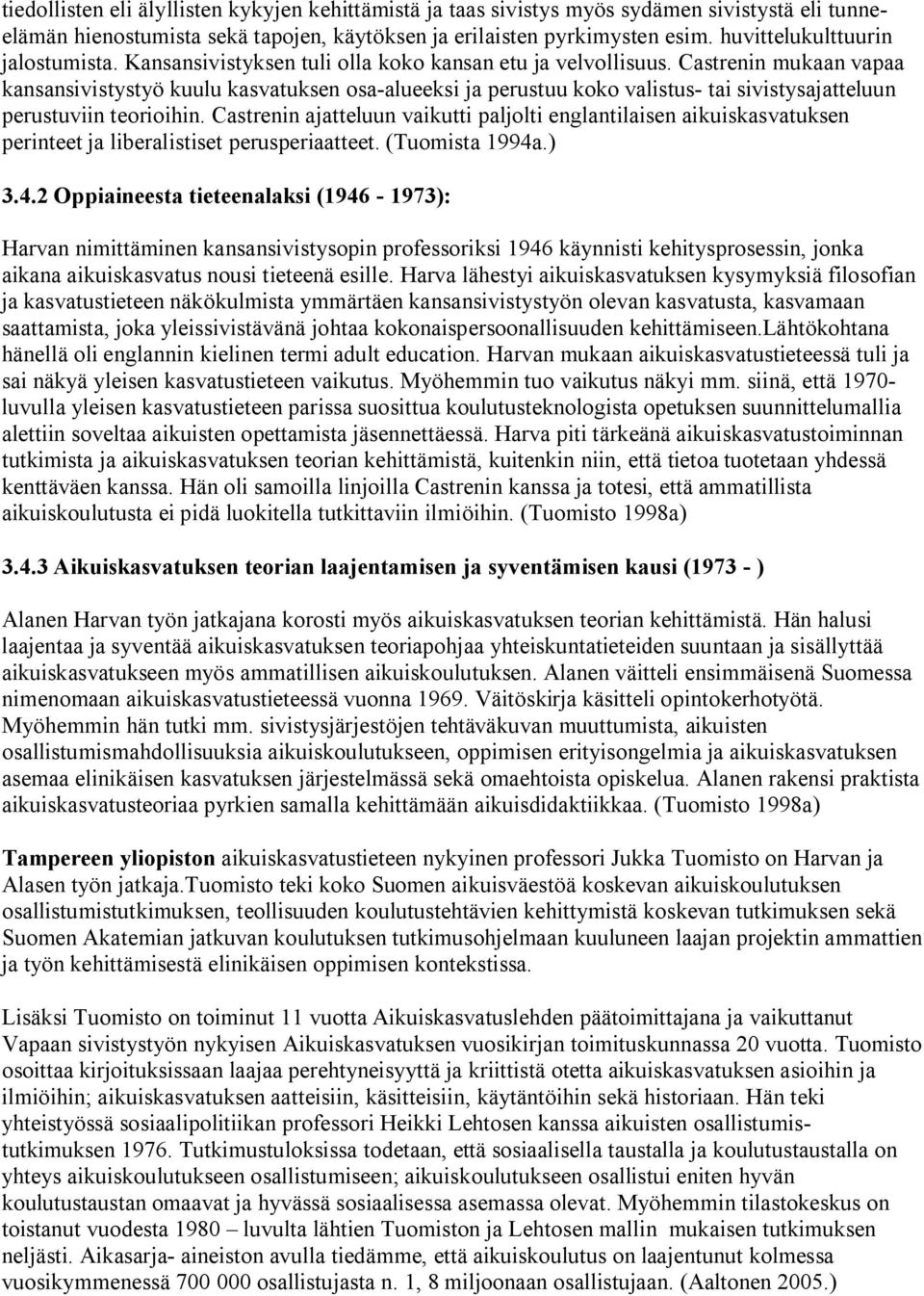 Castrenin mukaan vapaa kansansivistystyö kuulu kasvatuksen osa alueeksi ja perustuu koko valistus tai sivistysajatteluun perustuviin teorioihin.