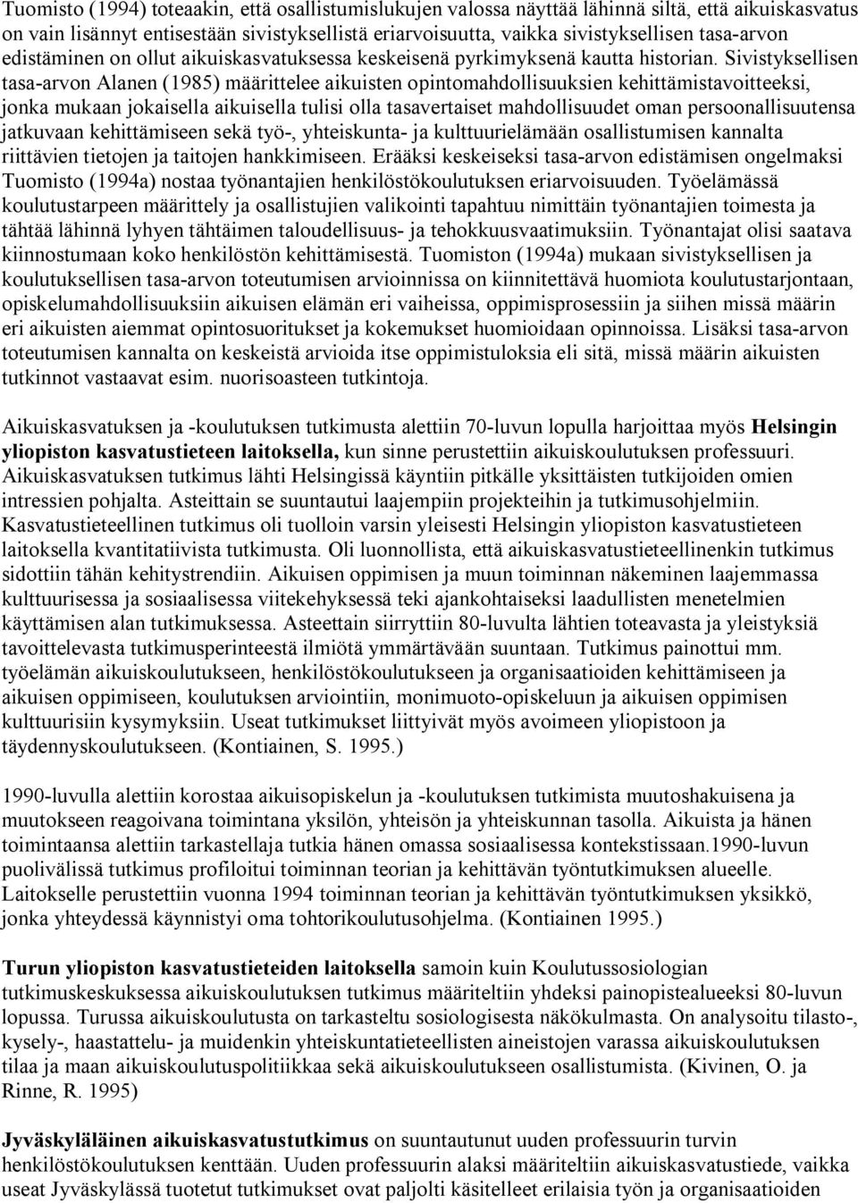 Sivistyksellisen tasa arvon Alanen (1985) määrittelee aikuisten opintomahdollisuuksien kehittämistavoitteeksi, jonka mukaan jokaisella aikuisella tulisi olla tasavertaiset mahdollisuudet oman