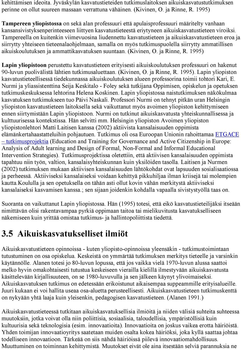 Tampereella on kuitenkin viimevuosina liudennettu kasvatustieteen ja aikuiskasvatustieteen eroa ja siirrytty yhteiseen tieteenalaohjelmaan, samalla on myös tutkimuspuolella siirrytty ammatillisen