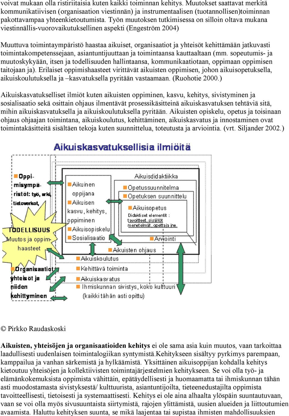 Työn muutoksen tutkimisessa on silloin oltava mukana viestinnällis vuorovaikutuksellinen aspekti (Engeström 2004) Muuttuva toimintaympäristö haastaa aikuiset, organisaatiot ja yhteisöt kehittämään