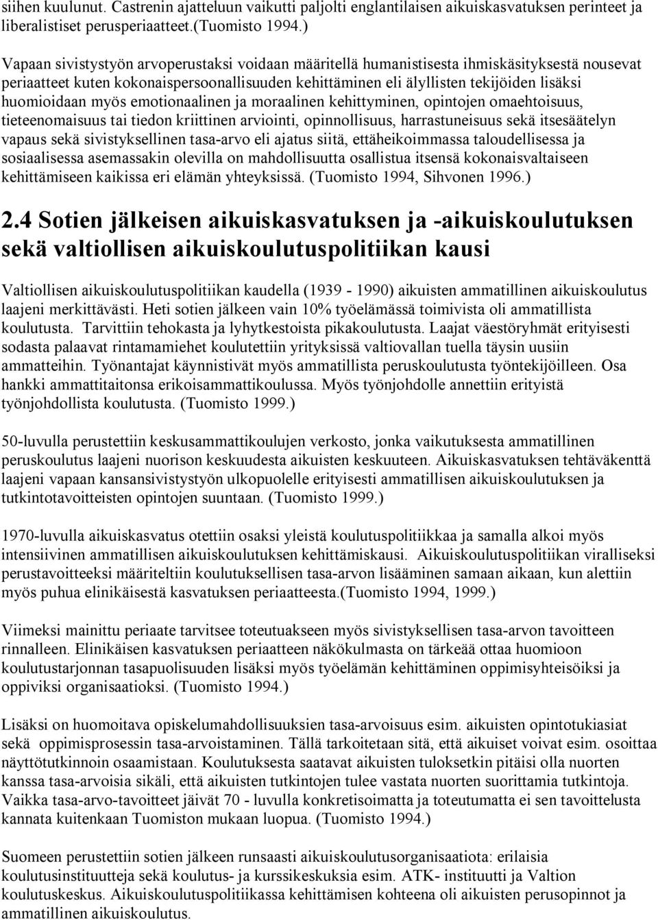 huomioidaan myös emotionaalinen ja moraalinen kehittyminen, opintojen omaehtoisuus, tieteenomaisuus tai tiedon kriittinen arviointi, opinnollisuus, harrastuneisuus sekä itsesäätelyn vapaus sekä