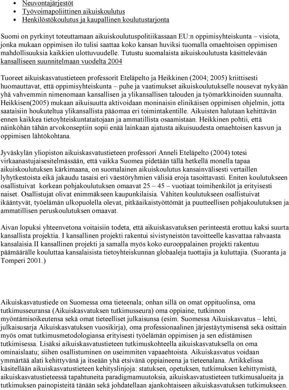 Tutustu suomalaista aikuiskoulutusta käsittelevään kansalliseen suunnitelmaan vuodelta 2004 Tuoreet aikuiskasvatustieteen professorit Eteläpelto ja Heikkinen (2004; 2005) kriittisesti huomauttavat,