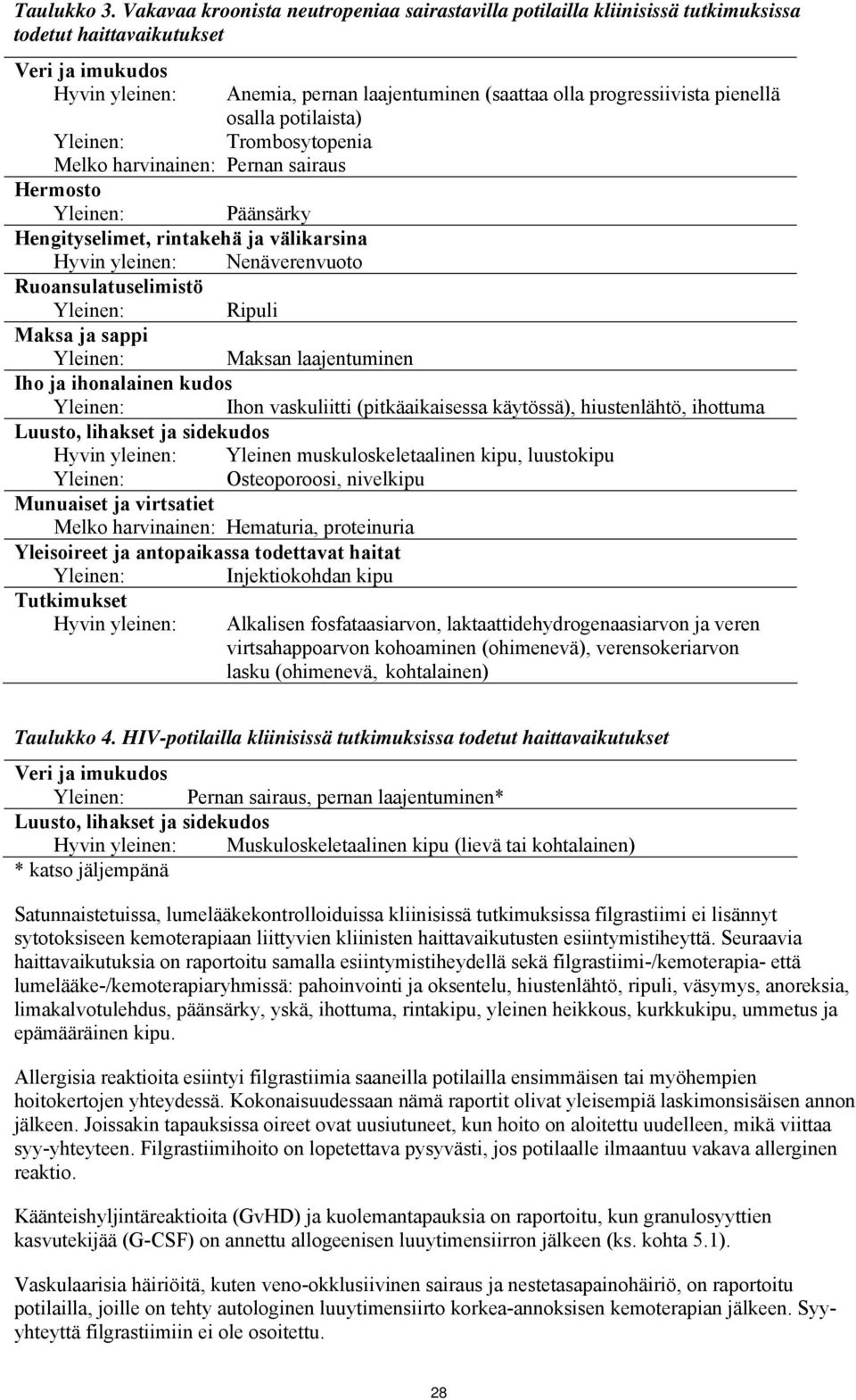 pienellä osalla potilaista) Yleinen: Trombosytopenia Melko harvinainen: Pernan sairaus Hermosto Yleinen: Päänsärky Hengityselimet, rintakehä ja välikarsina Hyvin yleinen: Nenäverenvuoto
