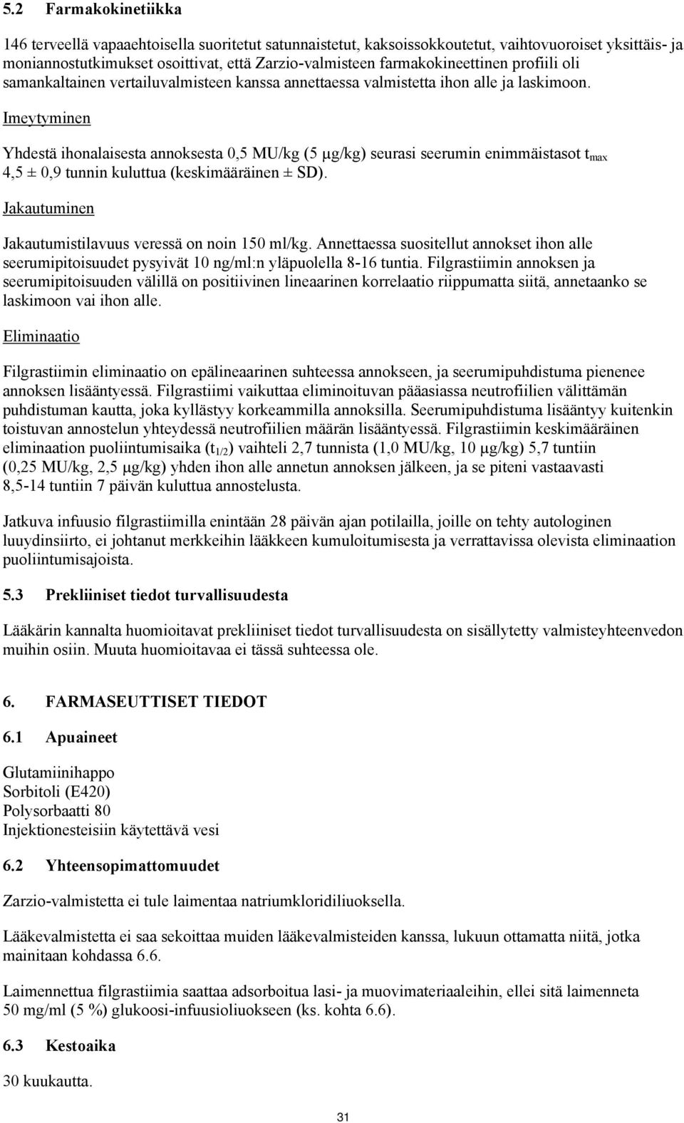 Imeytyminen Yhdestä ihonalaisesta annoksesta 0,5 MU/kg (5 µg/kg) seurasi seerumin enimmäistasot t max 4,5 ± 0,9 tunnin kuluttua (keskimääräinen ± SD).