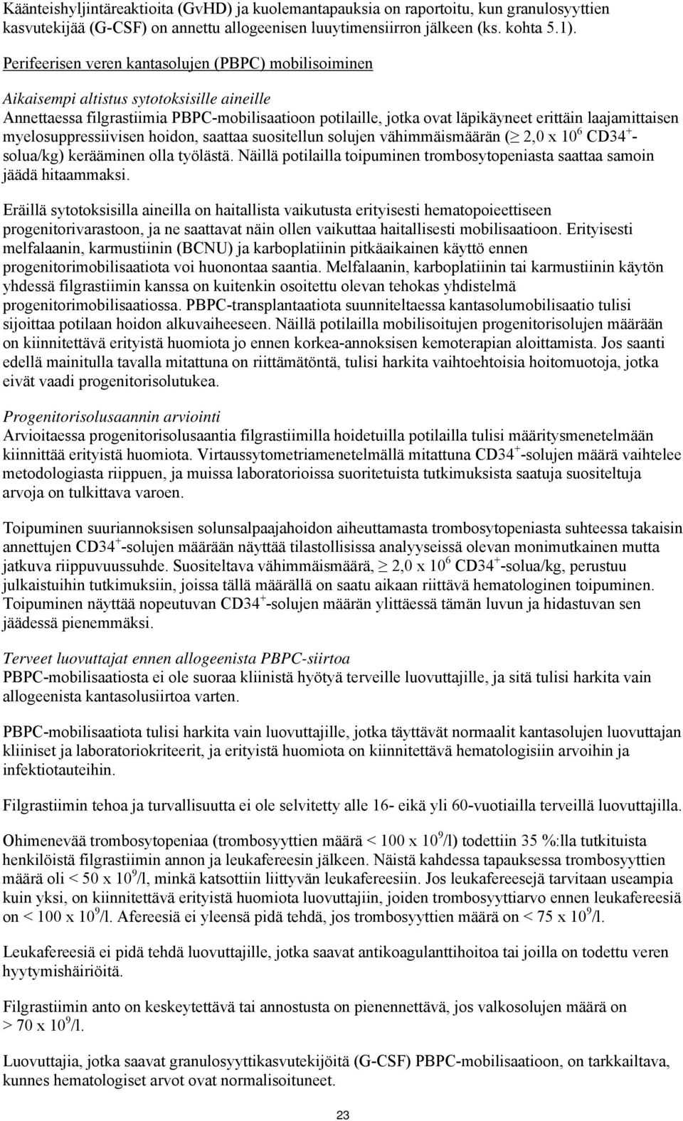 laajamittaisen myelosuppressiivisen hoidon, saattaa suositellun solujen vähimmäismäärän ( 2,0 x 10 6 CD34 + - solua/kg) kerääminen olla työlästä.