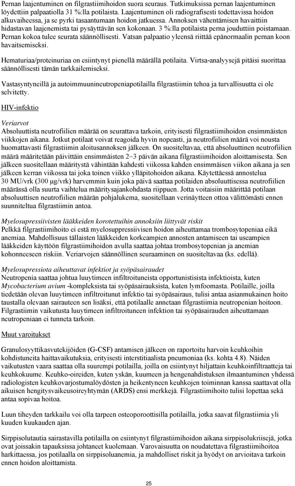 3 %:lla potilaista perna jouduttiin poistamaan. Pernan kokoa tulee seurata säännöllisesti. Vatsan palpaatio yleensä riittää epänormaalin pernan koon havaitsemiseksi.