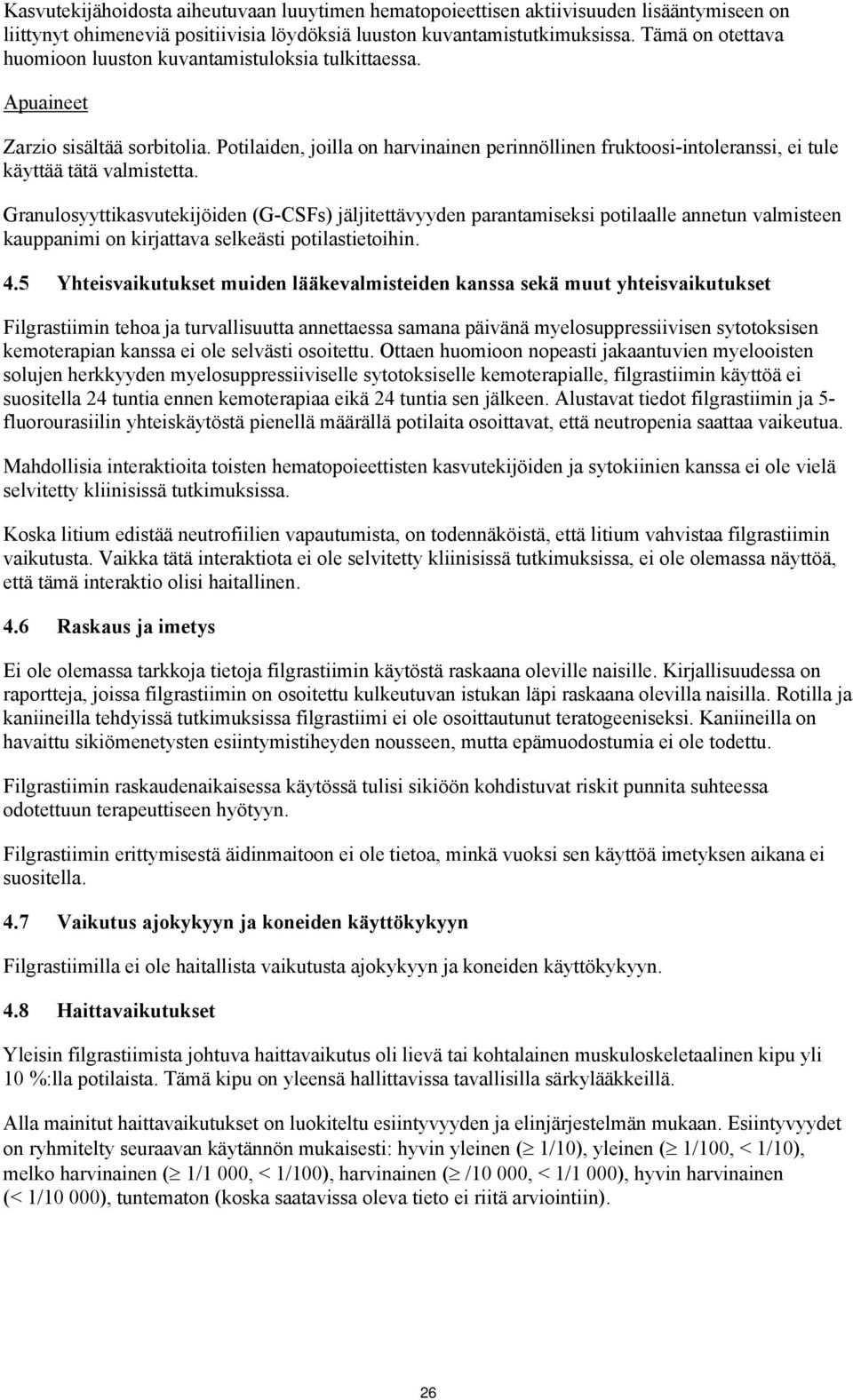 Potilaiden, joilla on harvinainen perinnöllinen fruktoosi-intoleranssi, ei tule käyttää tätä valmistetta.