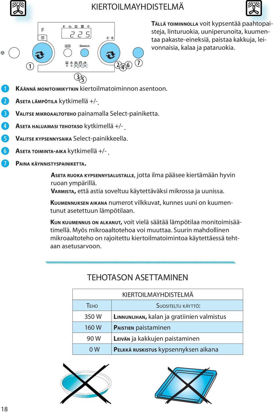 r y u TÄLLÄ TOIMINNOLLA voit kypsentää paahtopaisteja, linturuokia, uuniperunoita, kuumentaa pakaste-eineksiä, paistaa kakkuja, leivonnaisia, kalaa ja pataruokia.